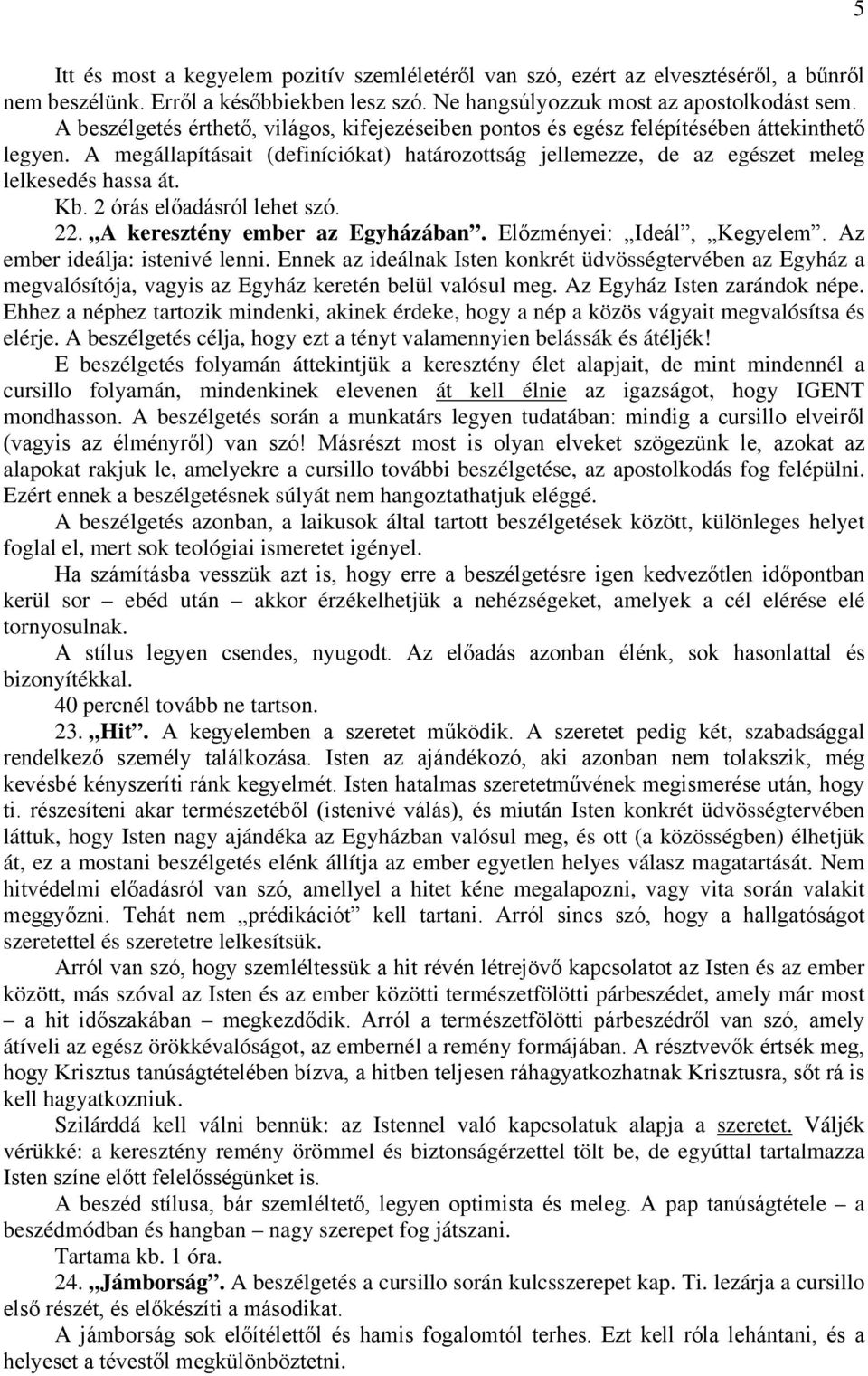 Kb. 2 órás előadásról lehet szó. 22. A keresztény ember az Egyházában. Előzményei: Ideál, Kegyelem. Az ember ideálja: istenivé lenni.