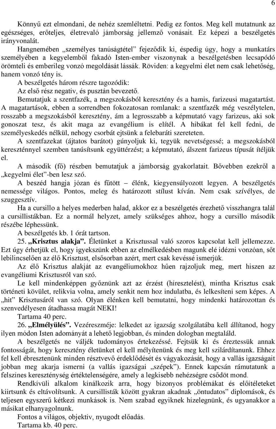 megoldását lássák. Röviden: a kegyelmi élet nem csak lehetőség, hanem vonzó tény is. A beszélgetés három részre tagozódik: Az első rész negatív, és pusztán bevezető.