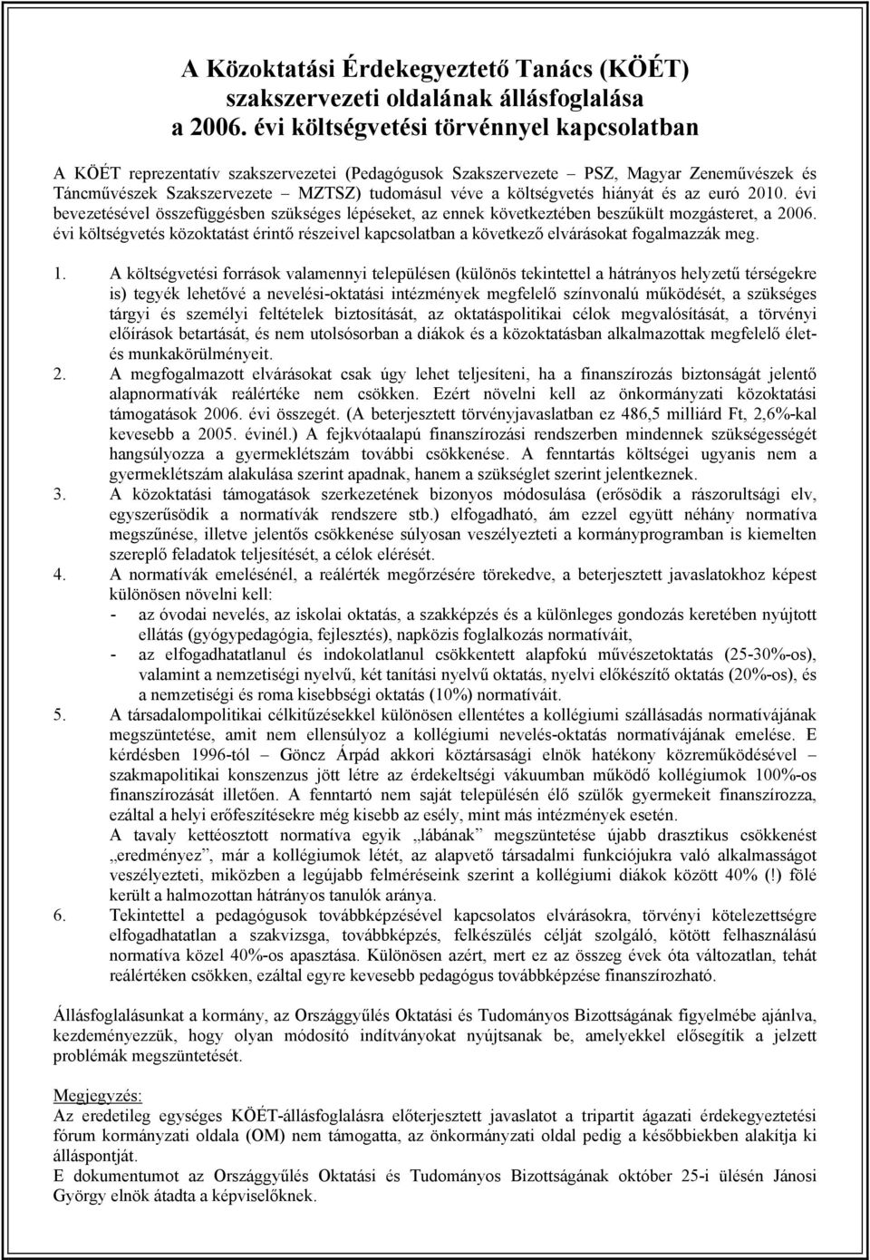 hiányát és az euró 2010. évi bevezetésével összefüggésben szükséges lépéseket, az ennek következtében beszűkült mozgásteret, a 2006.