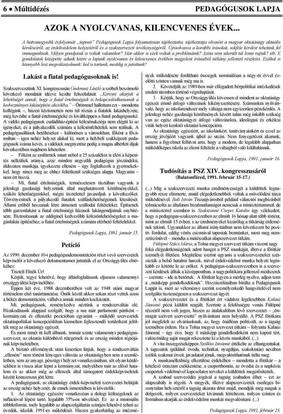 tevékenységéről. Újraolvasva a korábbi írásokat, sokféle kérdést tehetünk fel önmagunknak. Milyen gondjaink is voltak valamikor? Már akkor is ezek voltak a problémáink?