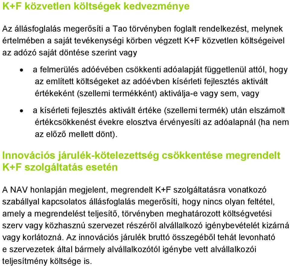 vagy sem, vagy a kísérleti fejlesztés aktivált értéke (szellemi termék) után elszámolt értékcsökkenést évekre elosztva érvényesíti az adóalapnál (ha nem az előző mellett dönt).