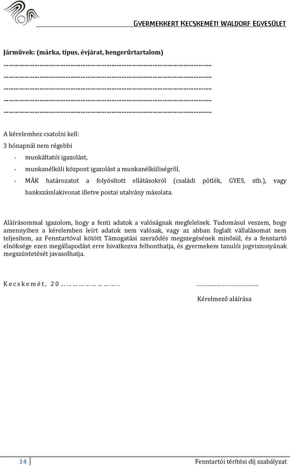 Tudomásul veszem, hogy amennyiben a kérelemben leírt adatok nem valósak, vagy az abban foglalt vállalásomat nem teljesítem, az Fenntartóval kötött Támogatási szerződés megszegésének minősül, és a