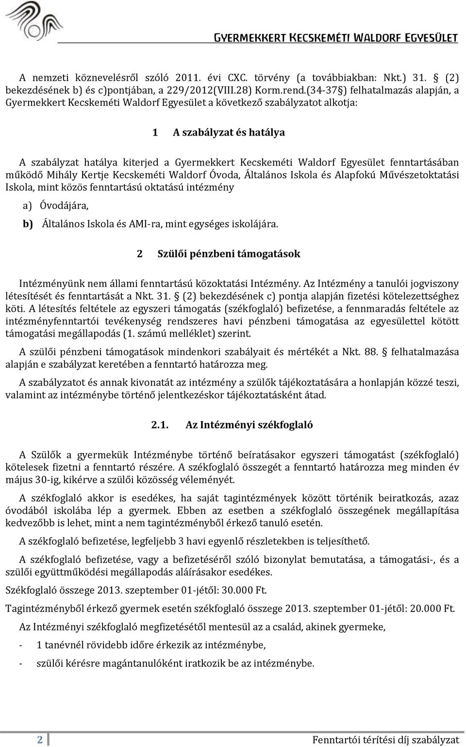 Egyesület fenntartásában működő Mihály Kertje Kecskeméti Waldorf Óvoda, Általános Iskola és Alapfokú Művészetoktatási Iskola, mint közös fenntartású oktatású intézmény a) Óvodájára, b) Általános