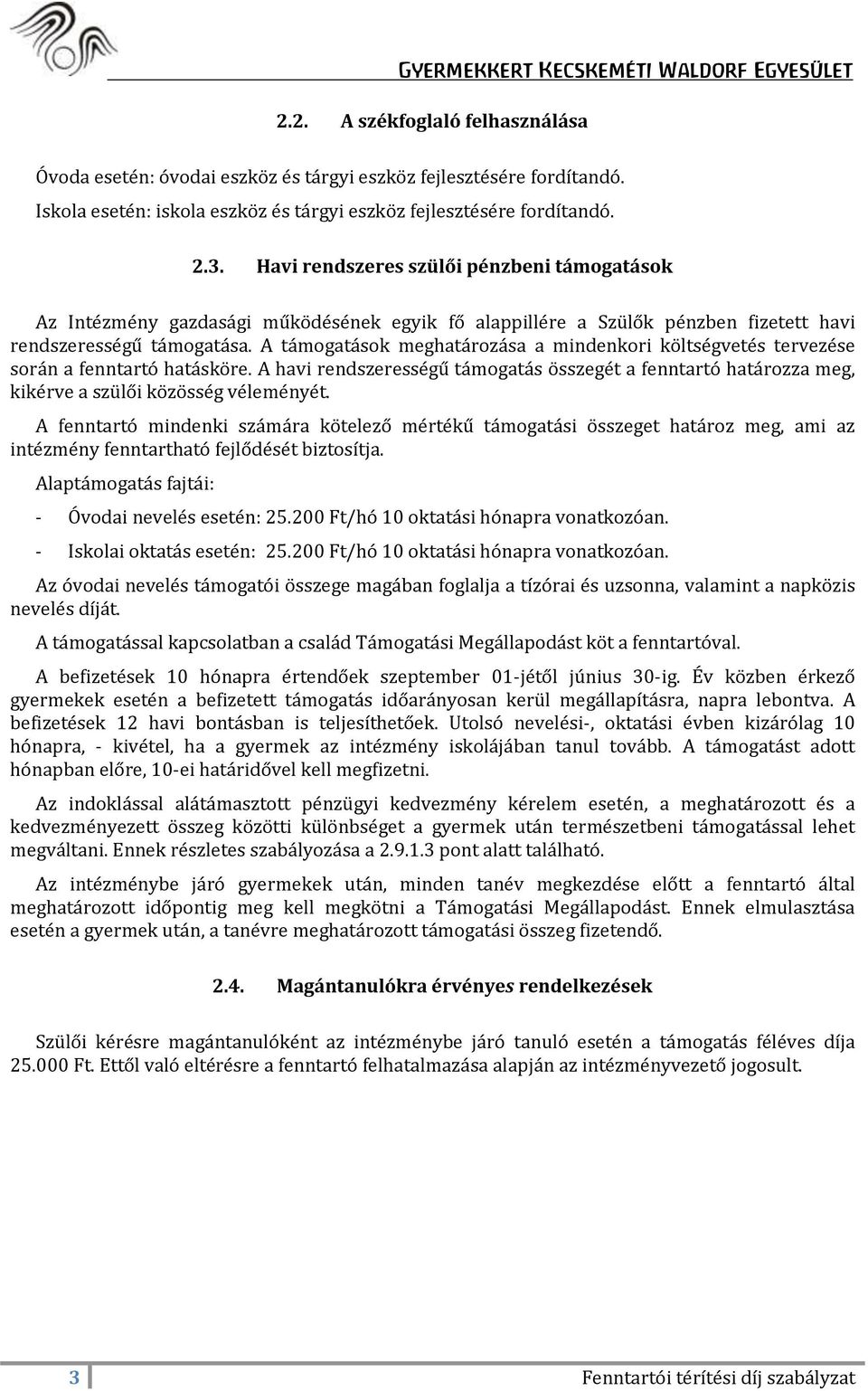 A támogatások meghatározása a mindenkori költségvetés tervezése során a fenntartó hatásköre. A havi rendszerességű támogatás összegét a fenntartó határozza meg, kikérve a szülői közösség véleményét.