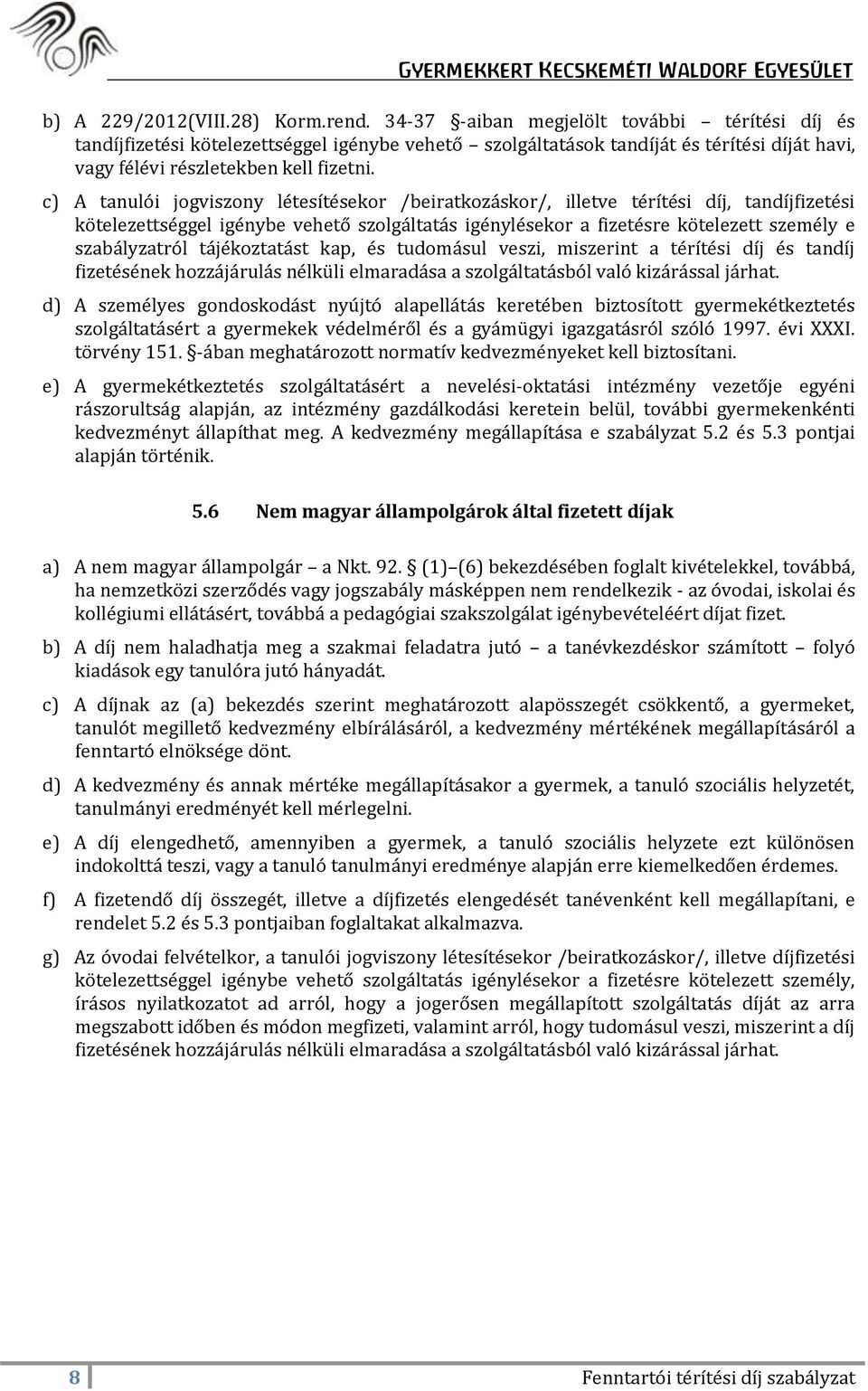 c) A tanulói jogviszony létesítésekor /beiratkozáskor/, illetve térítési díj, tandíjfizetési kötelezettséggel igénybe vehető szolgáltatás igénylésekor a fizetésre kötelezett személy e szabályzatról