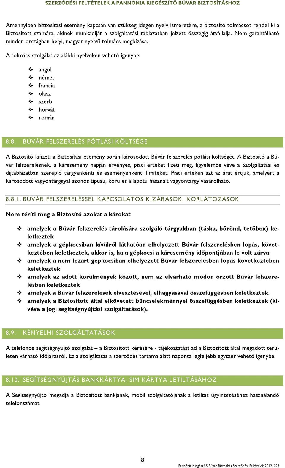 8. BÚVÁR FELSZERELÉS PÓTLÁSI KÖLTSÉGE A Biztosító kifizeti a Biztosítási esemény során károsodott Búvár felszerelés pótlási költségét.