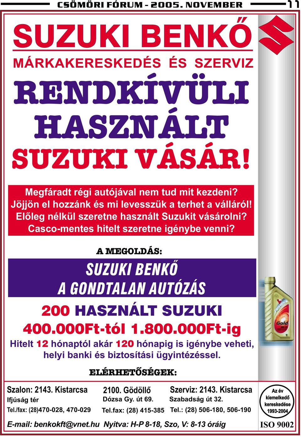 A MEGOLDÁS: SUZUKI BENKÕ A GONDTALAN AUTÓZÁS 200 HASZNÁLT SUZUKI 400.000Ft-tól 1.800.000Ft-ig Hitelt 12 hónaptól akár 120 hónapig is igénybe veheti, helyi banki és biztosítási ügyintézéssel.