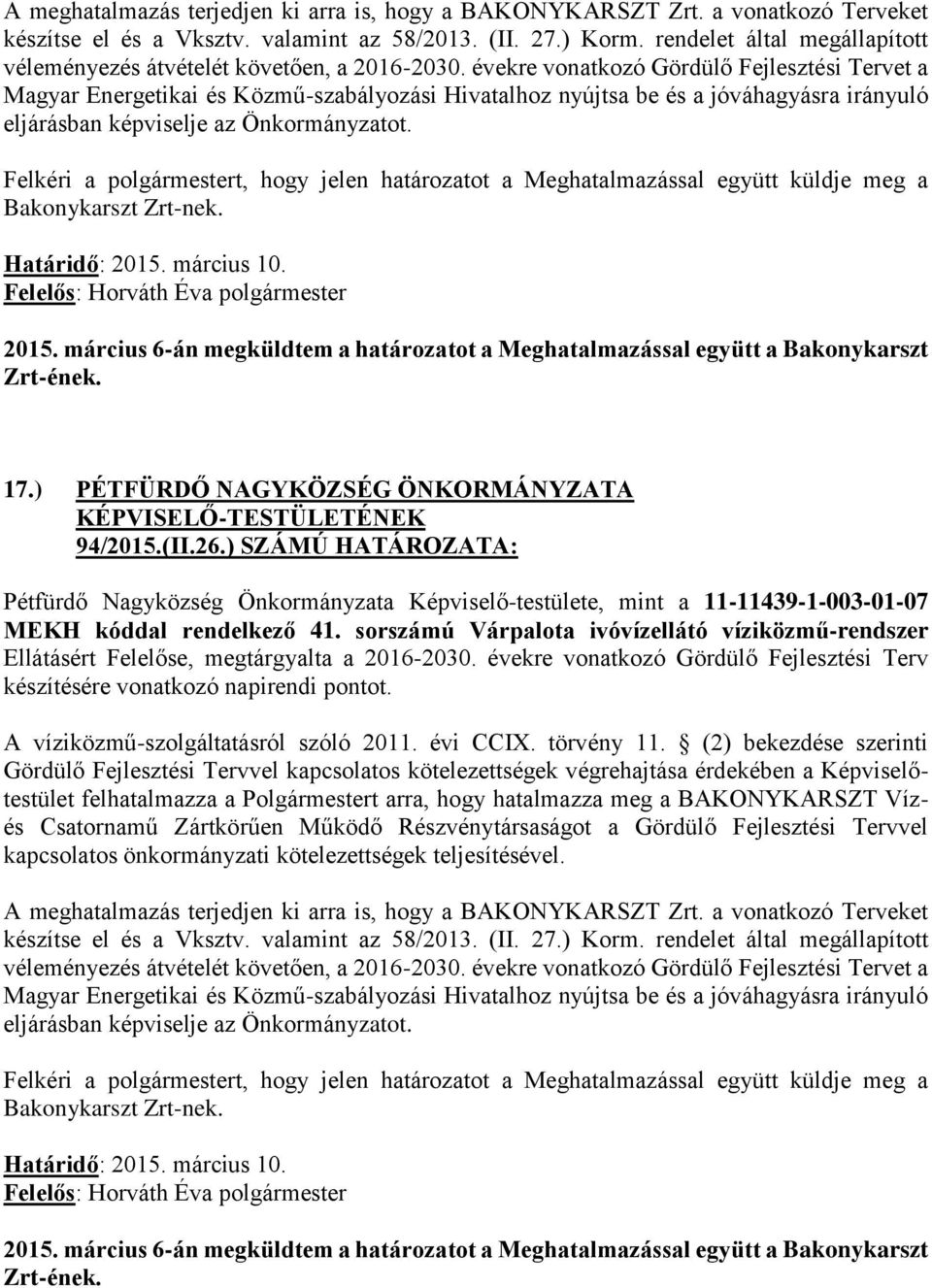 évekre vonatkozó Gördülő Fejlesztési Tervet a Magyar Energetikai és Közmű-szabályozási Hivatalhoz nyújtsa be és a jóváhagyásra irányuló eljárásban képviselje az Önkormányzatot.