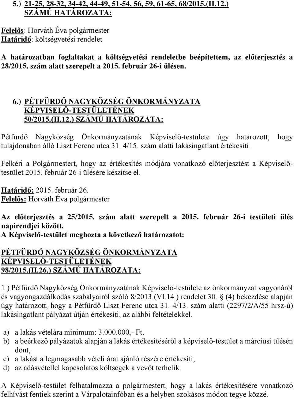 ) PÉTFÜRDŐ NAGYKÖZSÉG ÖNKORMÁNYZATA 50/2015.(II.12.) SZÁMÚ HATÁROZATA: Pétfürdő Nagyközség Önkormányzatának Képviselő-testülete úgy határozott, hogy tulajdonában álló Liszt Ferenc utca 31. 4/15.