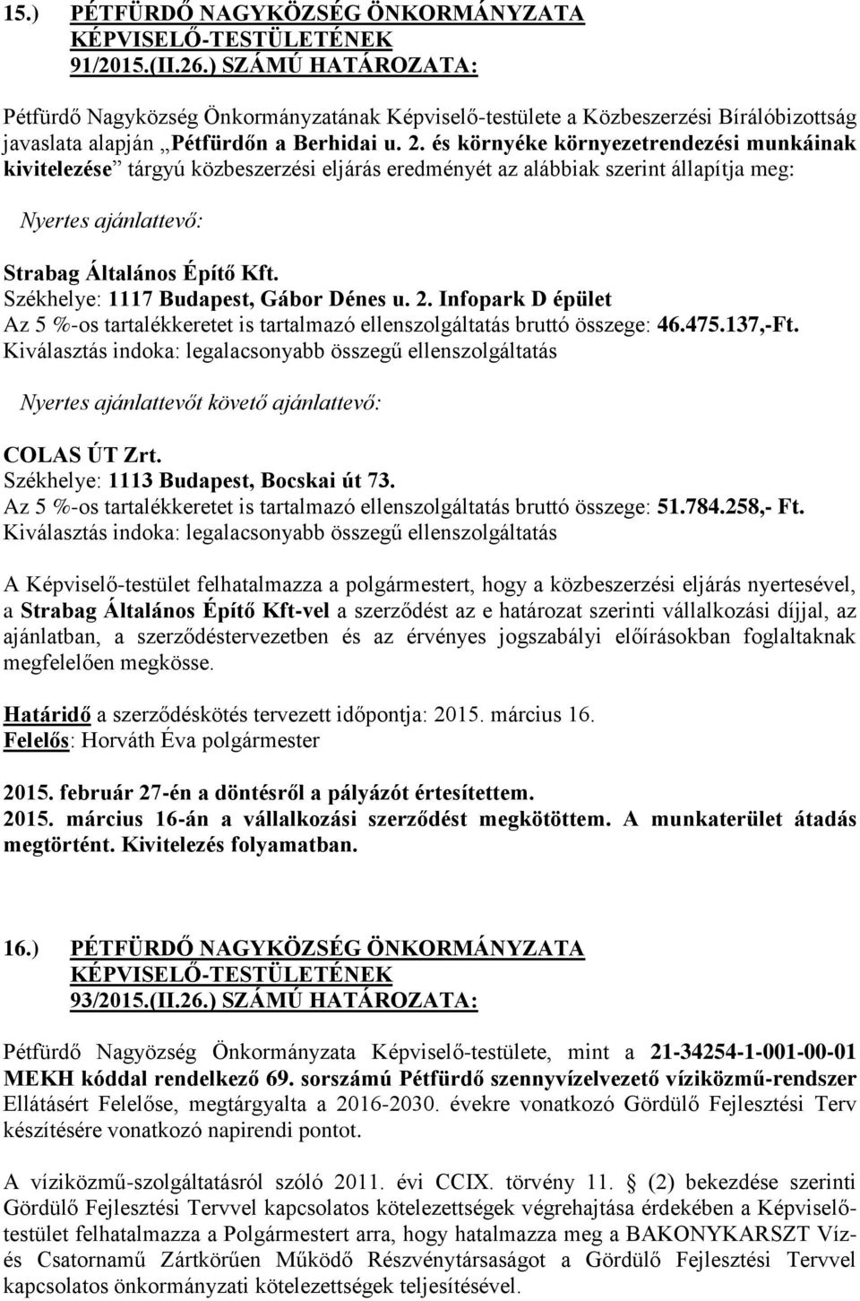 és környéke környezetrendezési munkáinak kivitelezése tárgyú közbeszerzési eljárás eredményét az alábbiak szerint állapítja meg: Nyertes ajánlattevő: Strabag Általános Építő Kft.