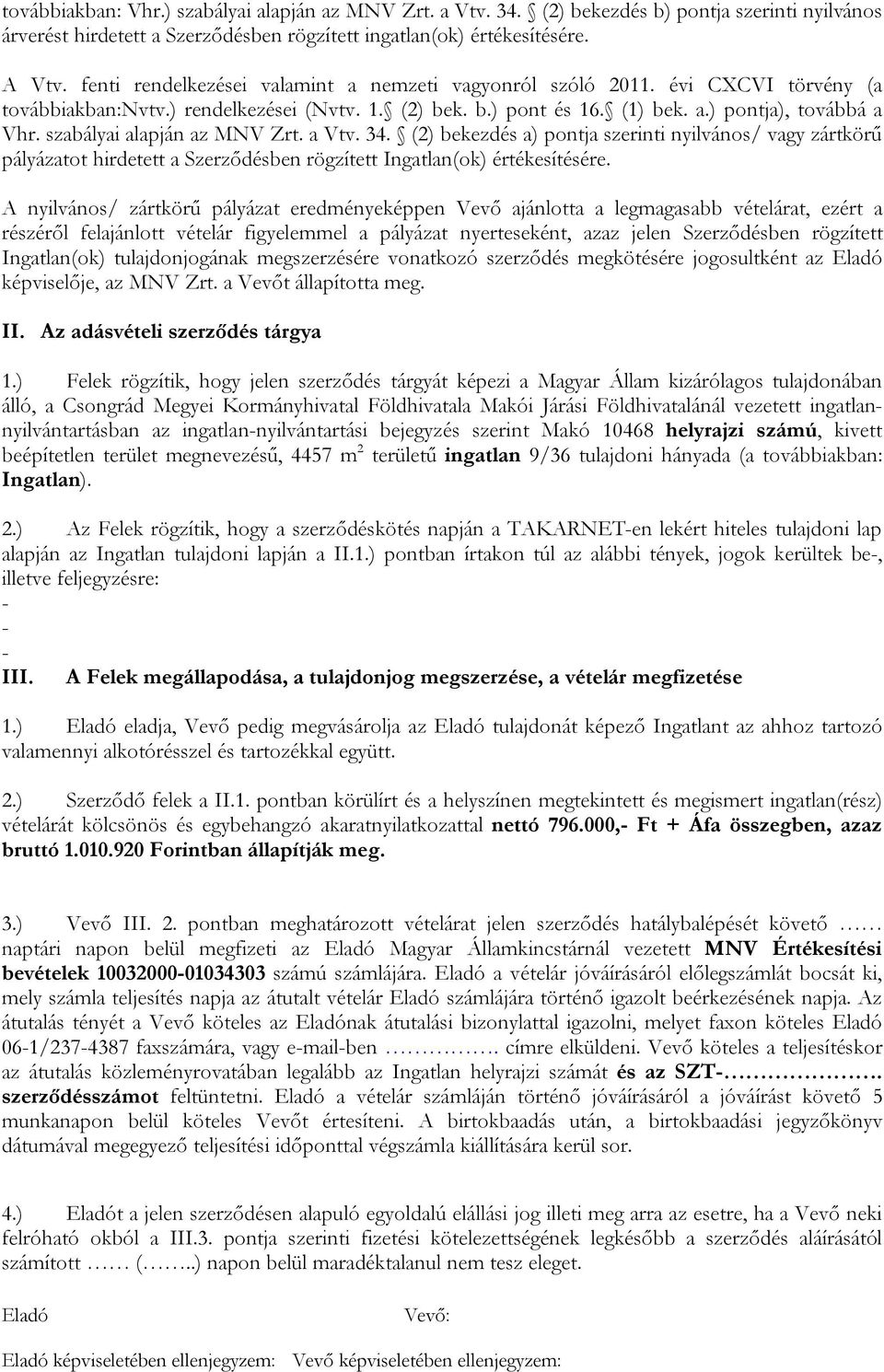 szabályai alapján az MNV Zrt. a Vtv. 34. (2) bekezdés a) pontja szerinti nyilvános/ vagy zártkörű pályázatot hirdetett a Szerződésben rögzített Ingatlan(ok) értékesítésére.