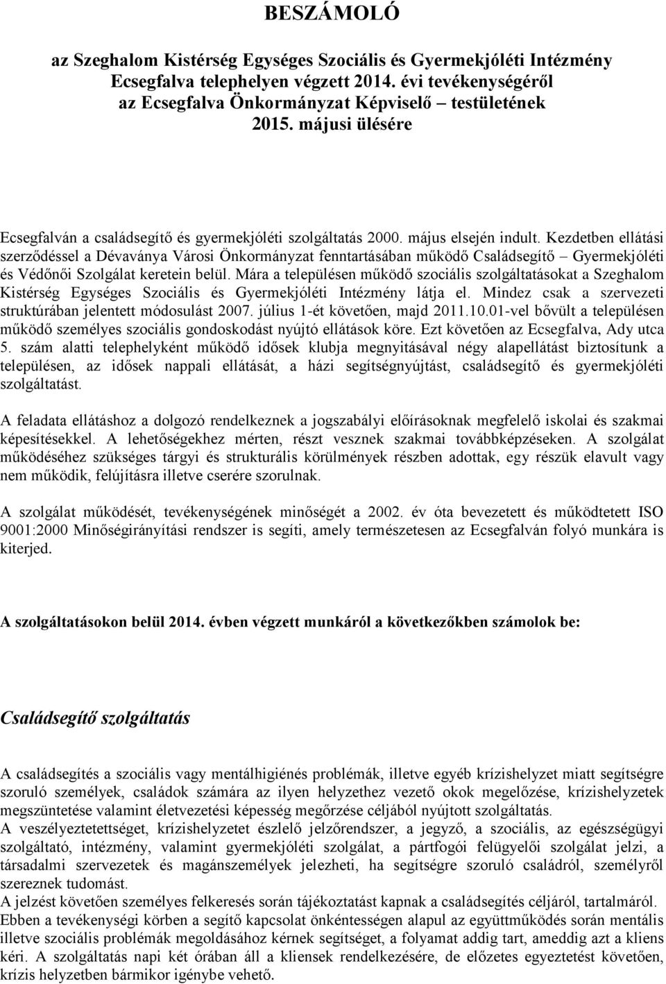 Kezdetben ellátási szerződéssel a Dévaványa Városi Önkormányzat fenntartásában működő Családsegítő Gyermekjóléti és Védőnői Szolgálat keretein belül.