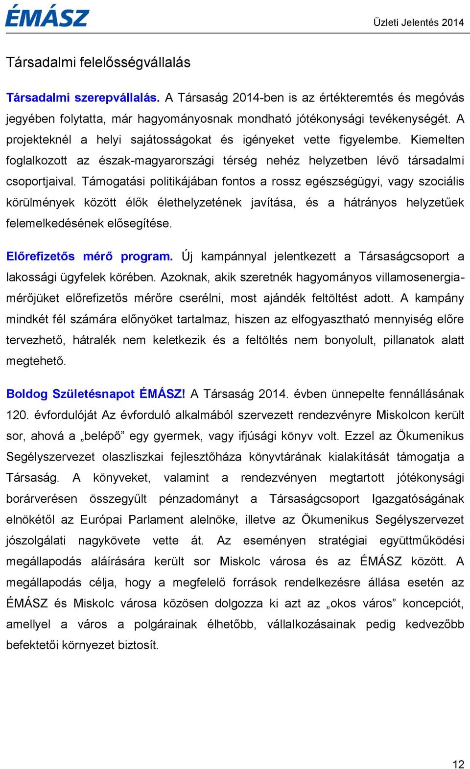 Támogatási politikájában fontos a rossz egészségügyi, vagy szociális körülmények között élők élethelyzetének javítása, és a hátrányos helyzetűek felemelkedésének elősegítése.