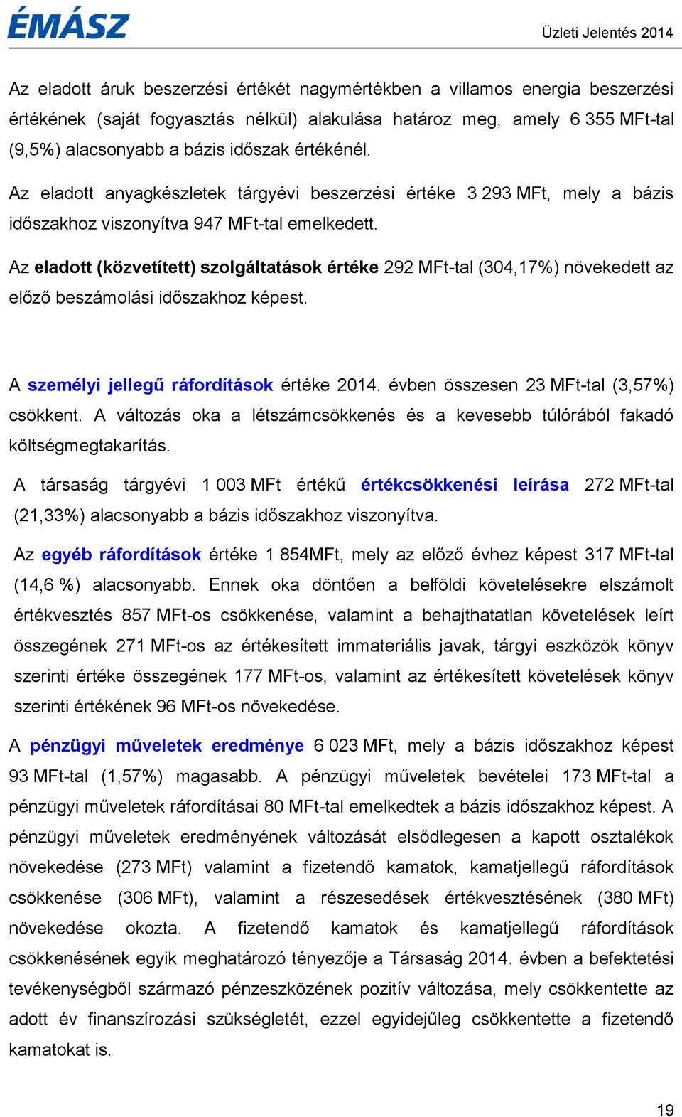 Az eladott (közvetített) szolgáltatások értéke 292 MFt-tal (304,17%) növekedett az előző beszámolási időszakhoz képest. A személyi jellegű ráfordítások értéke 2014.