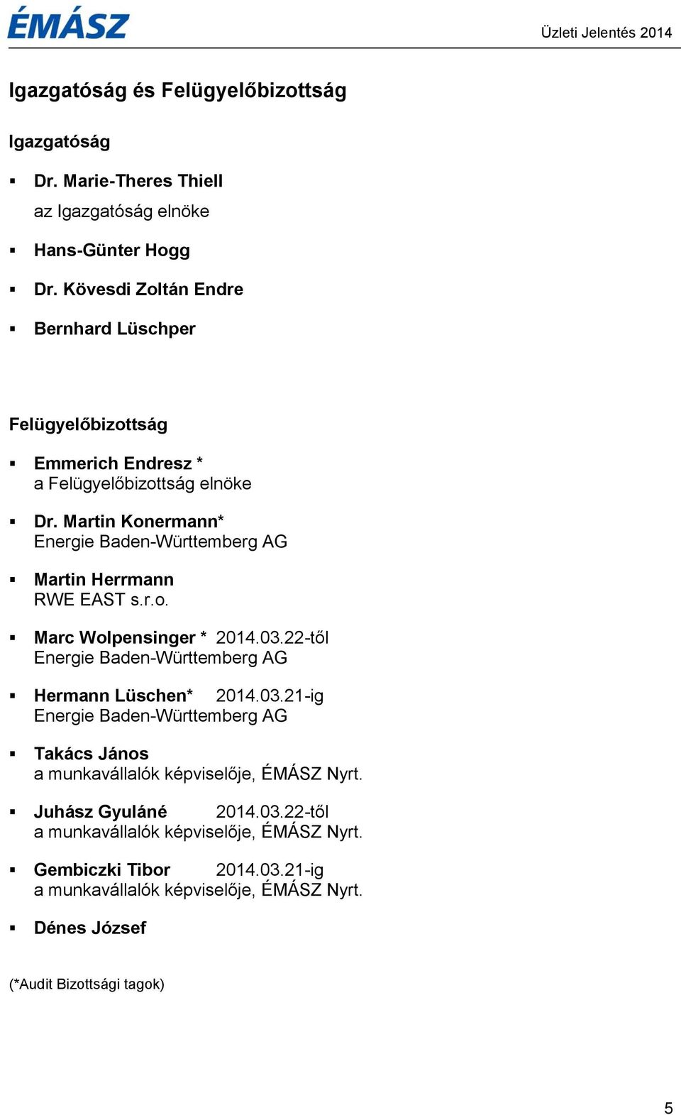 Martin Konermann* Energie Baden-Württemberg AG Martin Herrmann RWE EAST s.r.o. Marc Wolpensinger * 2014.03.22-től Energie Baden-Württemberg AG Hermann Lüschen* 2014.