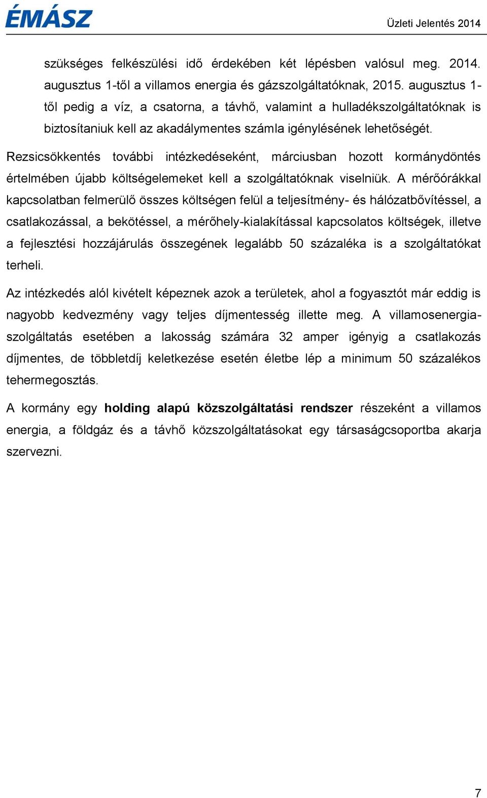 Rezsicsökkentés további intézkedéseként, márciusban hozott kormánydöntés értelmében újabb költségelemeket kell a szolgáltatóknak viselniük.