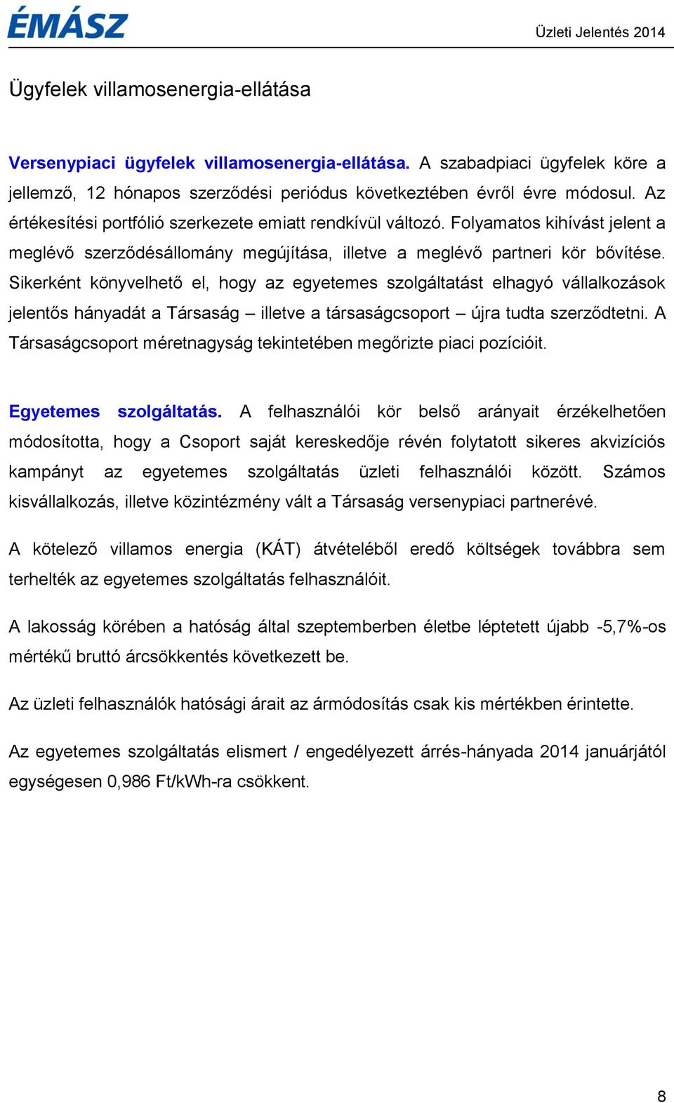 Sikerként könyvelhető el, hogy az egyetemes szolgáltatást elhagyó vállalkozások jelentős hányadát a Társaság illetve a társaságcsoport újra tudta szerződtetni.