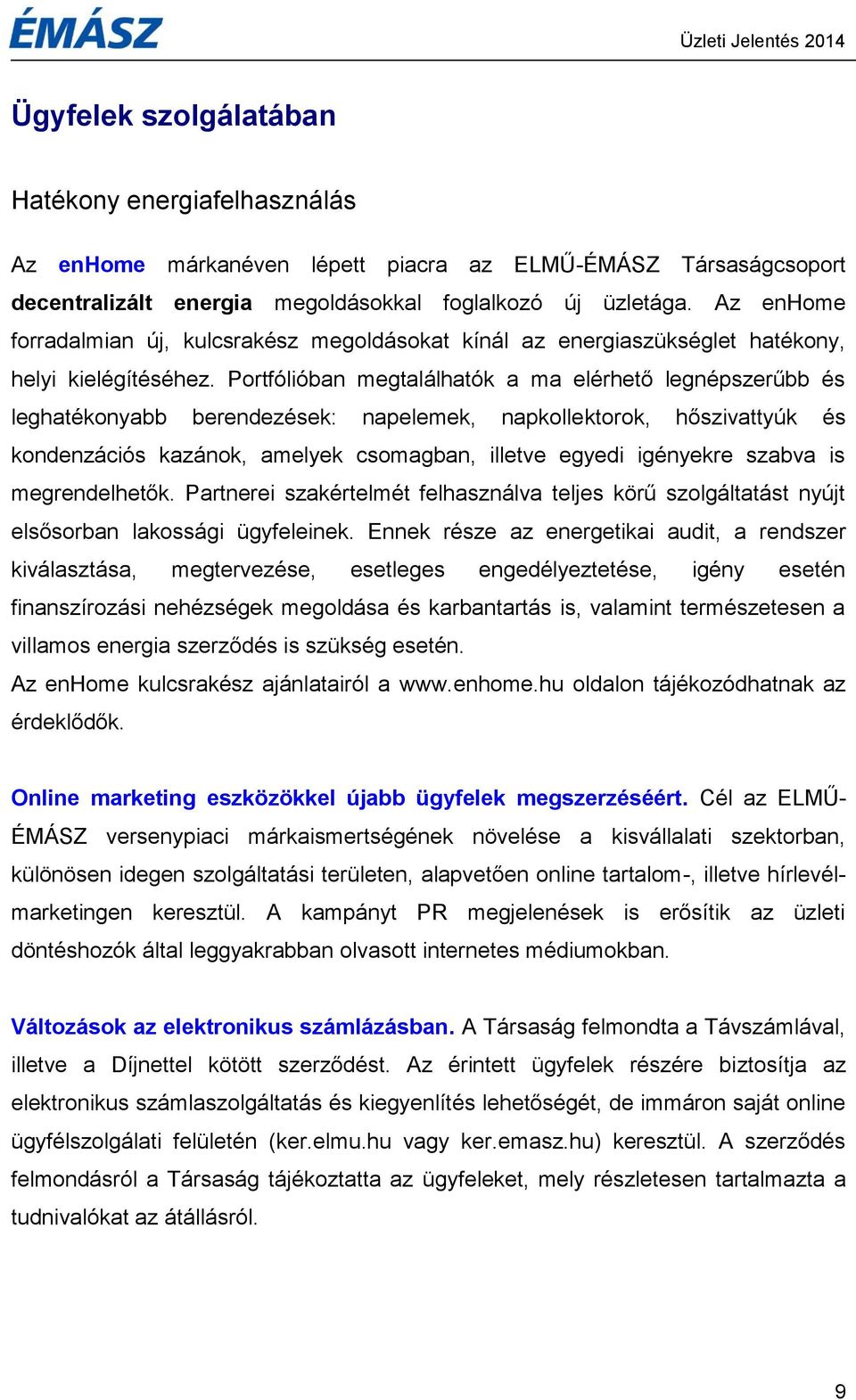 Portfólióban megtalálhatók a ma elérhető legnépszerűbb és leghatékonyabb berendezések: napelemek, napkollektorok, hőszivattyúk és kondenzációs kazánok, amelyek csomagban, illetve egyedi igényekre