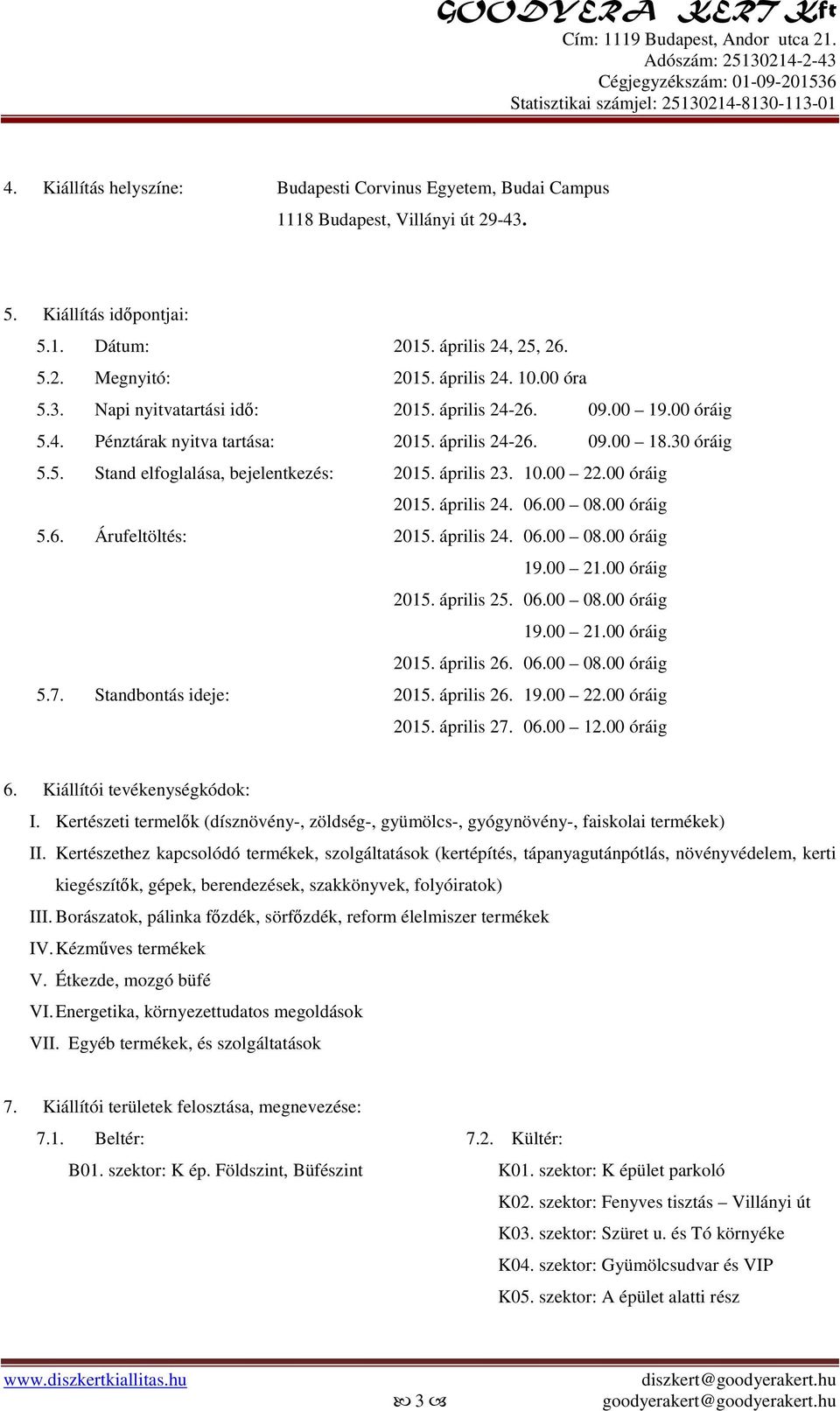 április 23. 10.00 22.00 óráig 2015. április 24. 06.00 08.00 óráig 5.6. Árufeltöltés: 2015. április 24. 06.00 08.00 óráig 19.00 21.00 óráig 2015. április 25. 06.00 08.00 óráig 19.00 21.00 óráig 2015. április 26.