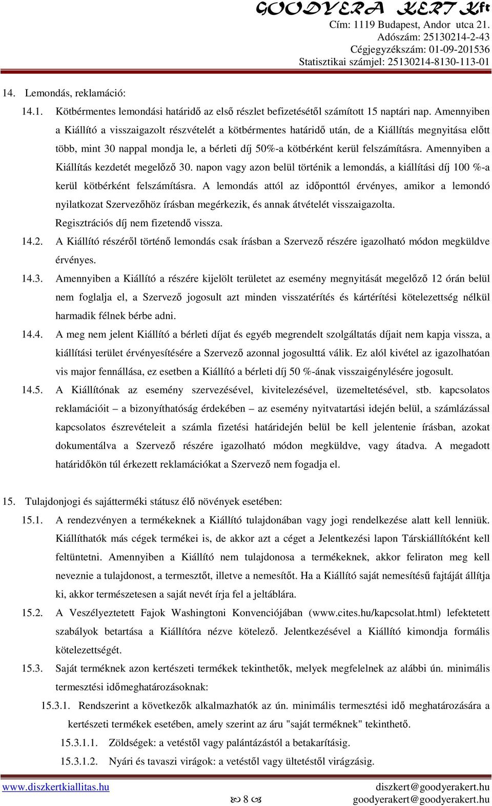 Amennyiben a Kiállítás kezdetét megelőző 30. napon vagy azon belül történik a lemondás, a kiállítási díj 100 %-a kerül kötbérként felszámításra.