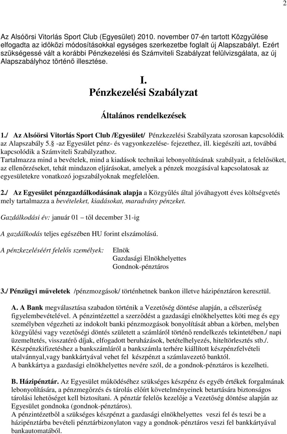 / Az Alsóörsi Vitorlás Sport Club /Egyesület/ Pénzkezelési Szabályzata szorosan kapcsolódik az Alapszabály 5. -az Egyesület pénz- és vagyonkezelése- fejezethez, ill.