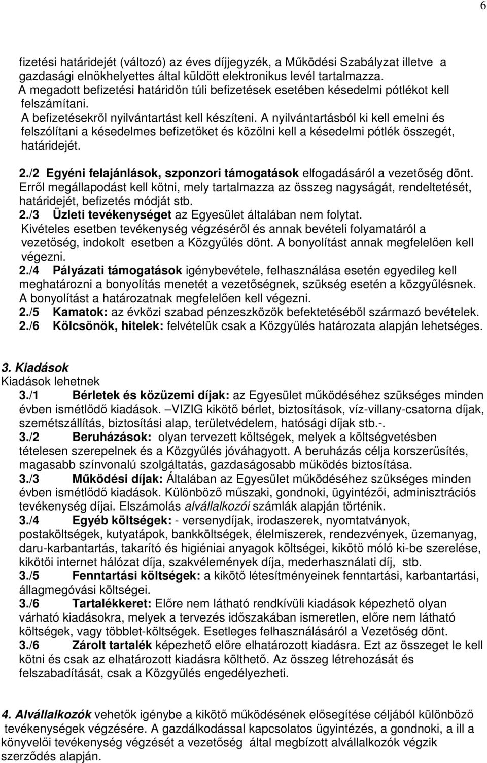 A nyilvántartásból ki kell emelni és felszólítani a késedelmes befizetőket és közölni kell a késedelmi pótlék összegét, határidejét. 2.