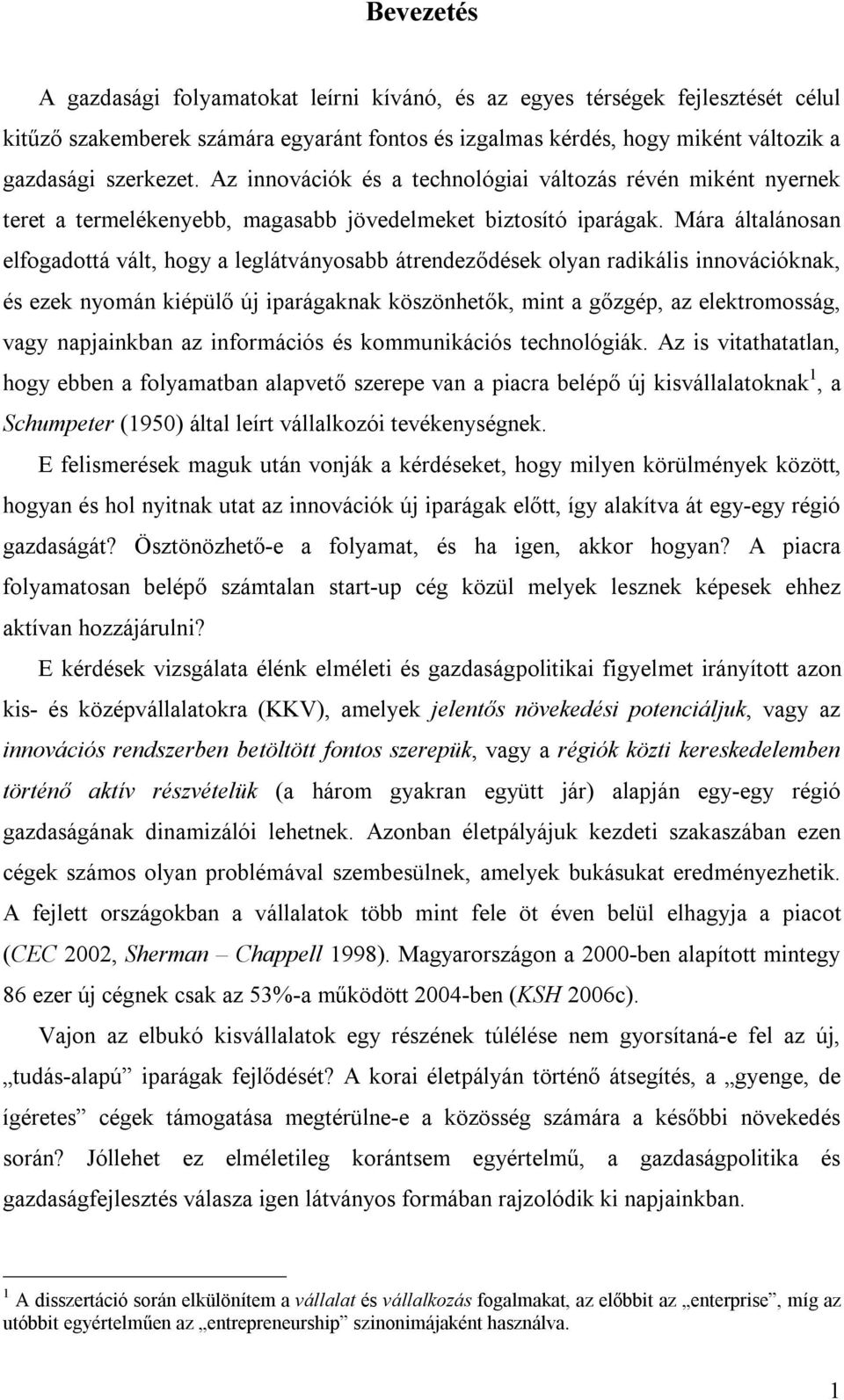 Mára általánosan elfogadottá vált, hogy a leglátványosabb átrendeződések olyan radikális innovációknak, és ezek nyomán kiépülő új iparágaknak köszönhetők, mint a gőzgép, az elektromosság, vagy