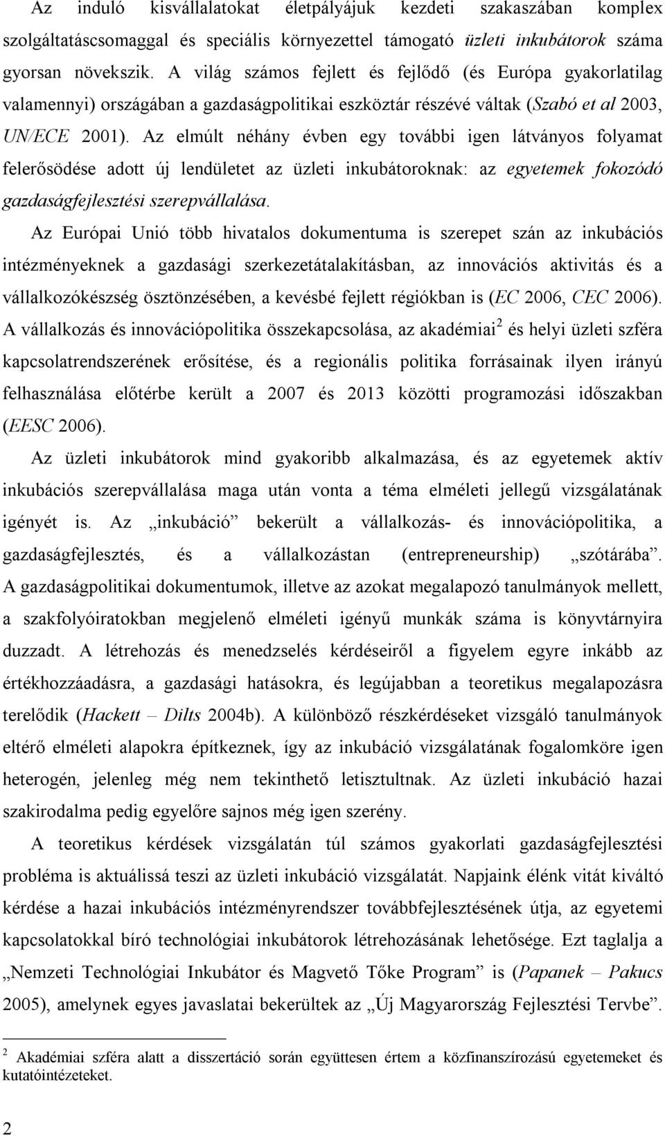 Az elmúlt néhány évben egy további igen látványos folyamat felerősödése adott új lendületet az üzleti inkubátoroknak: az egyetemek fokozódó gazdaságfejlesztési szerepvállalása.