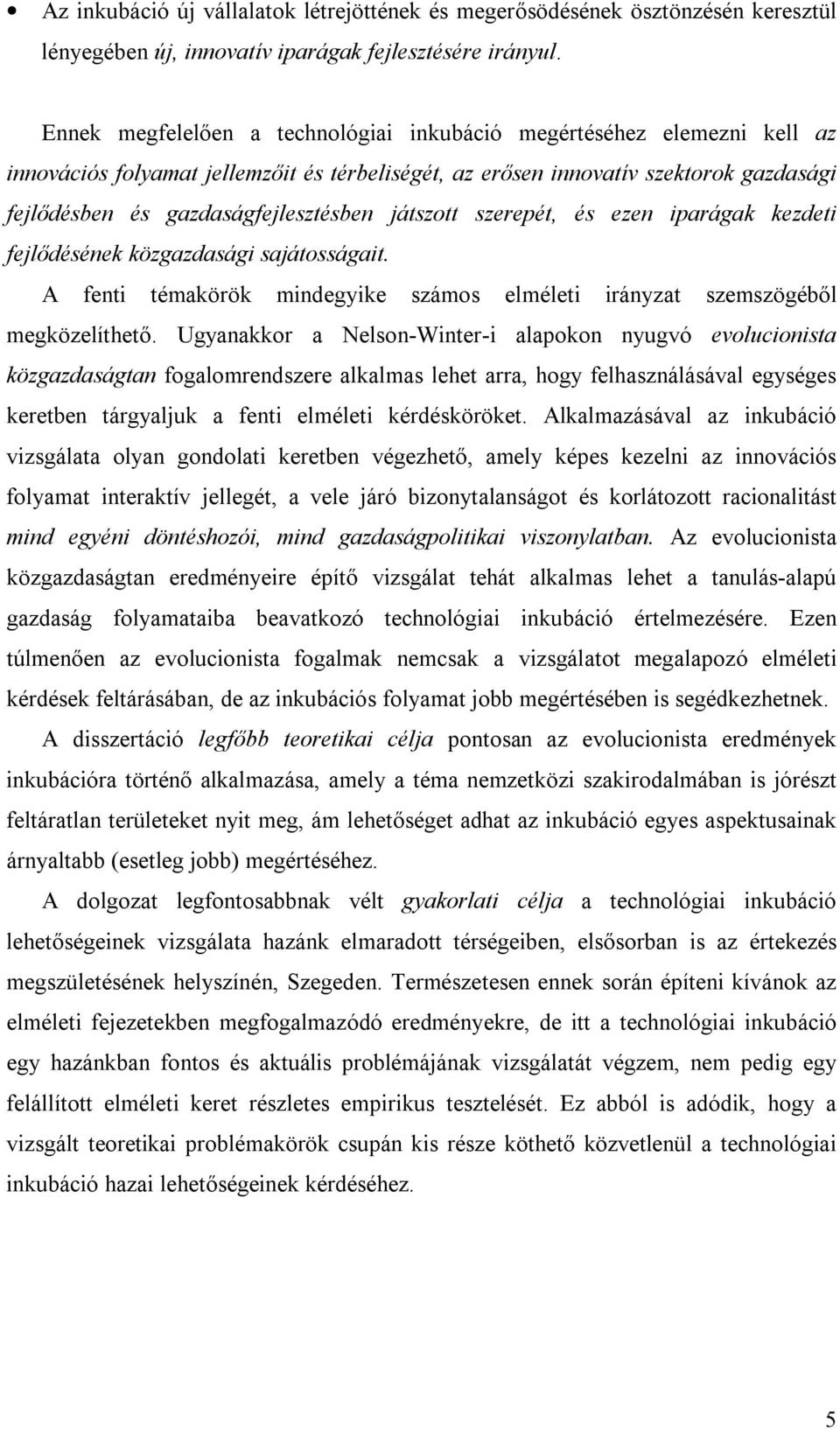 játszott szerepét, és ezen iparágak kezdeti fejlődésének közgazdasági sajátosságait. A fenti témakörök mindegyike számos elméleti irányzat szemszögéből megközelíthető.