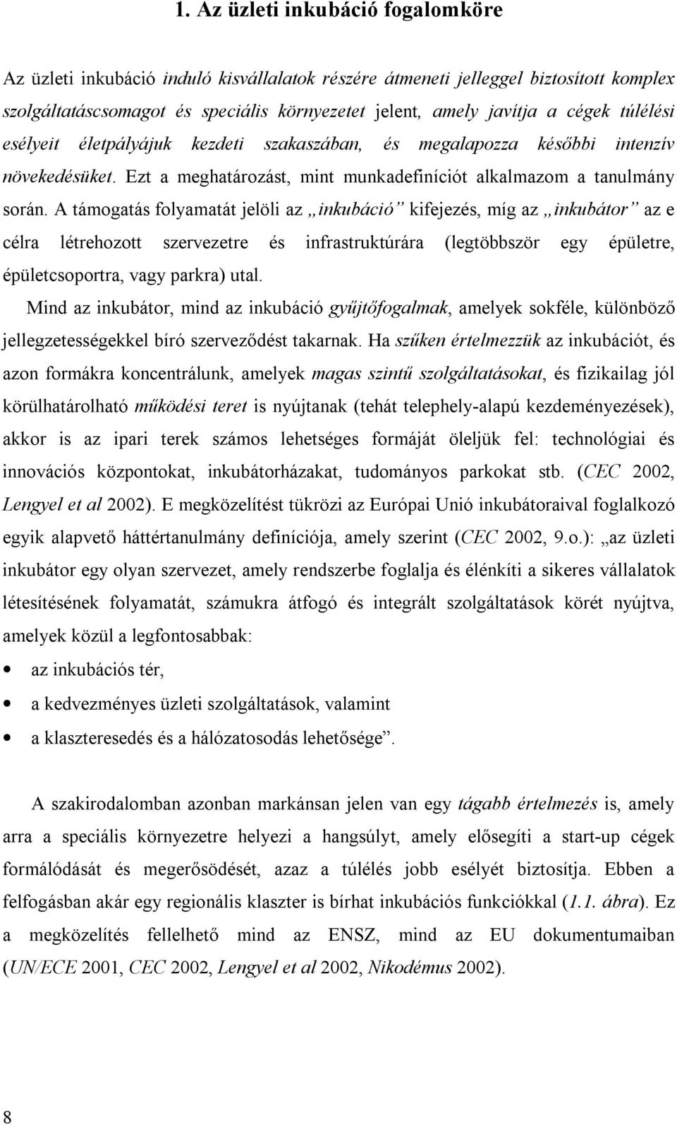 A támogatás folyamatát jelöli az inkubáció kifejezés, míg az inkubátor az e célra létrehozott szervezetre és infrastruktúrára (legtöbbször egy épületre, épületcsoportra, vagy parkra) utal.