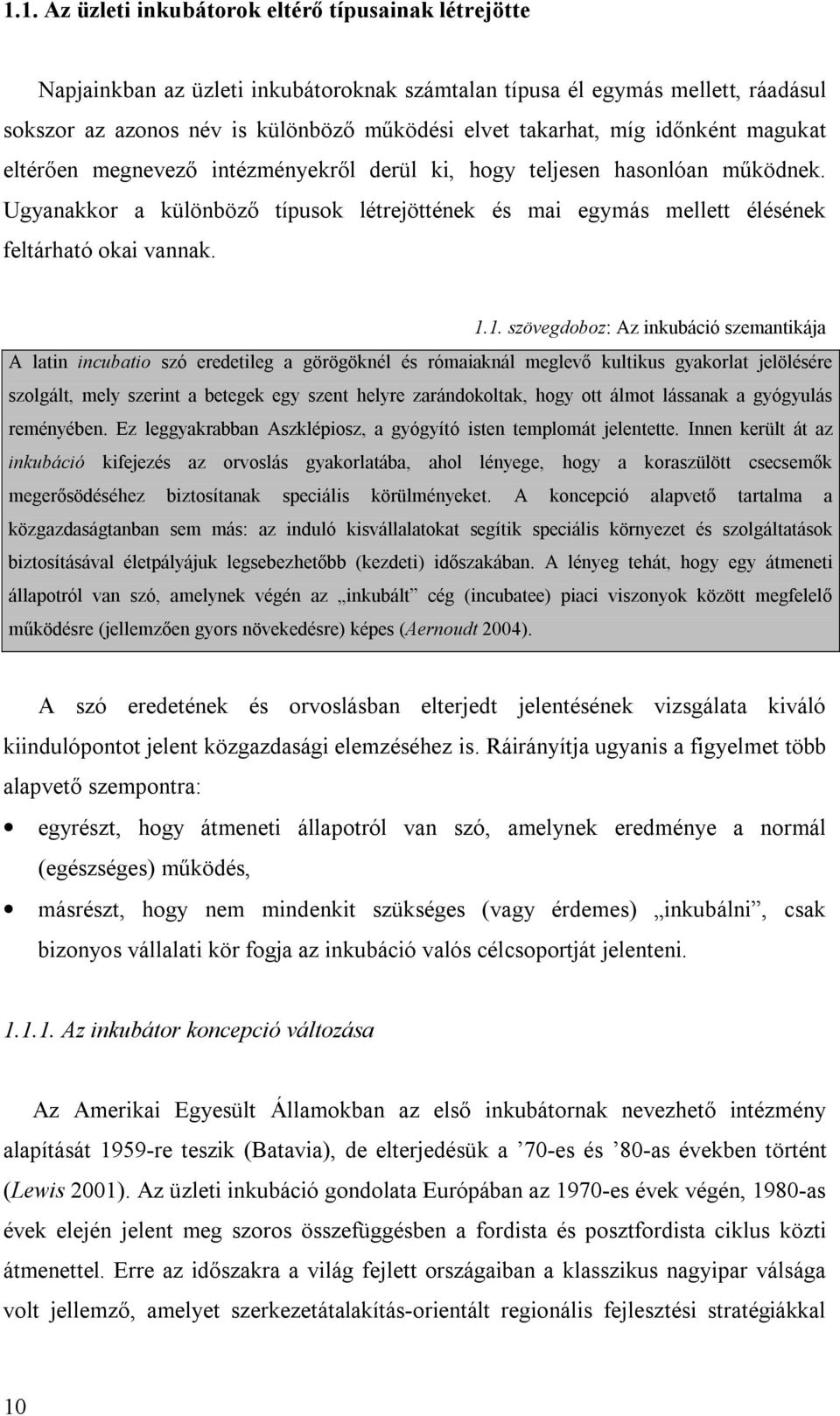 1.1. szövegdoboz: Az inkubáció szemantikája A latin incubatio szó eredetileg a görögöknél és rómaiaknál meglevő kultikus gyakorlat jelölésére szolgált, mely szerint a betegek egy szent helyre