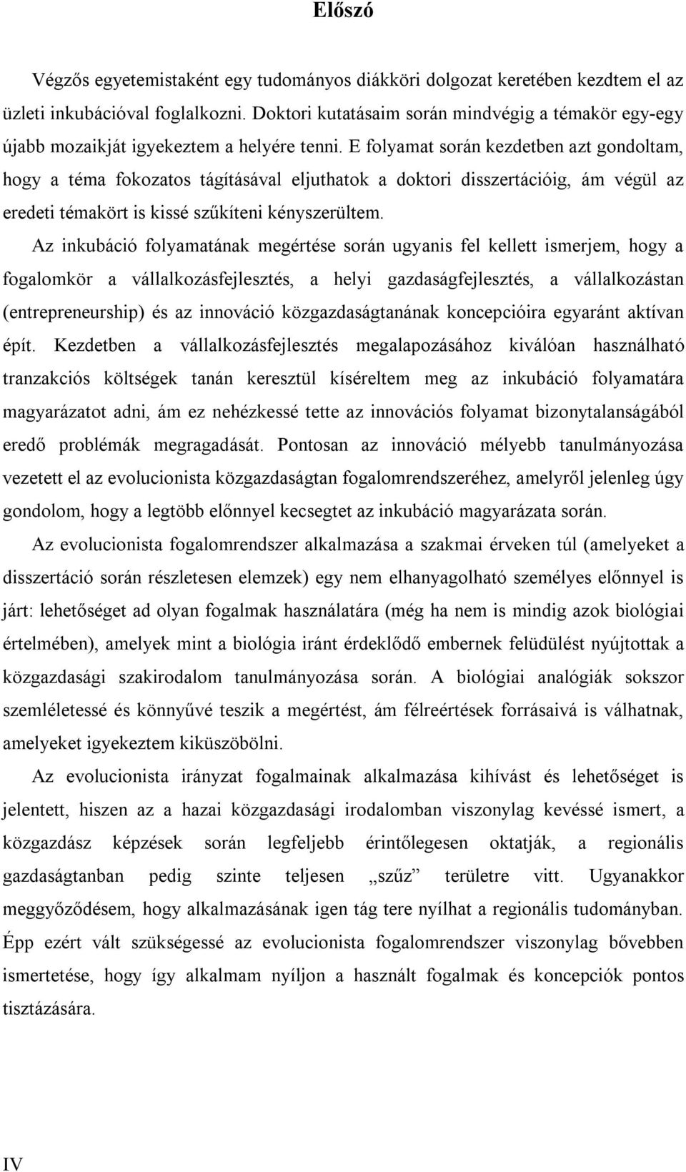 E folyamat során kezdetben azt gondoltam, hogy a téma fokozatos tágításával eljuthatok a doktori disszertációig, ám végül az eredeti témakört is kissé szűkíteni kényszerültem.