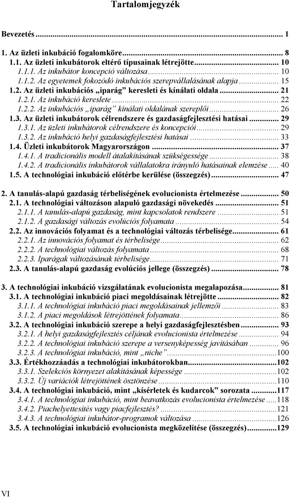 .. 26 1.3. Az üzleti inkubátorok célrendszere és gazdaságfejlesztési hatásai... 29 1.3.1. Az üzleti inkubátorok célrendszere és koncepciói... 29 1.3.2. Az inkubáció helyi gazdaságfejlesztési hatásai.