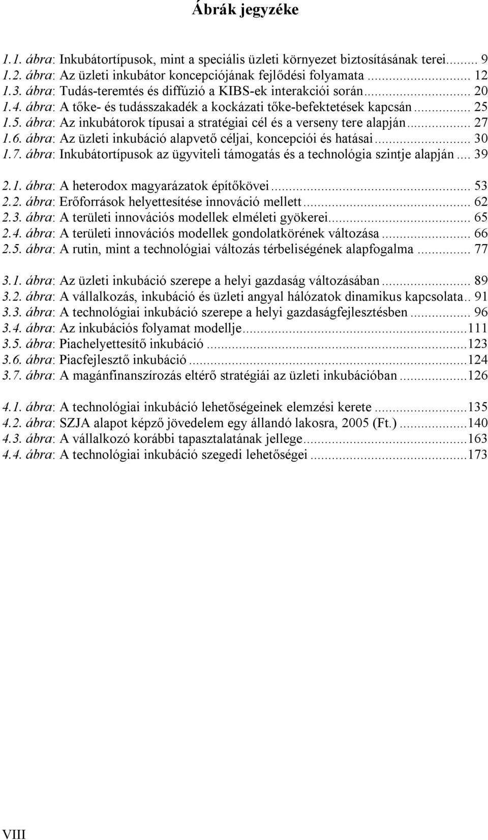 1.5. ábra: Az inkubátorok típusai a stratégiai cél és a verseny tere alapján... 27 1.6. ábra: Az üzleti inkubáció alapvető céljai, koncepciói és hatásai... 30 1.7. ábra: Inkubátortípusok az ügyviteli támogatás és a technológia szintje alapján.