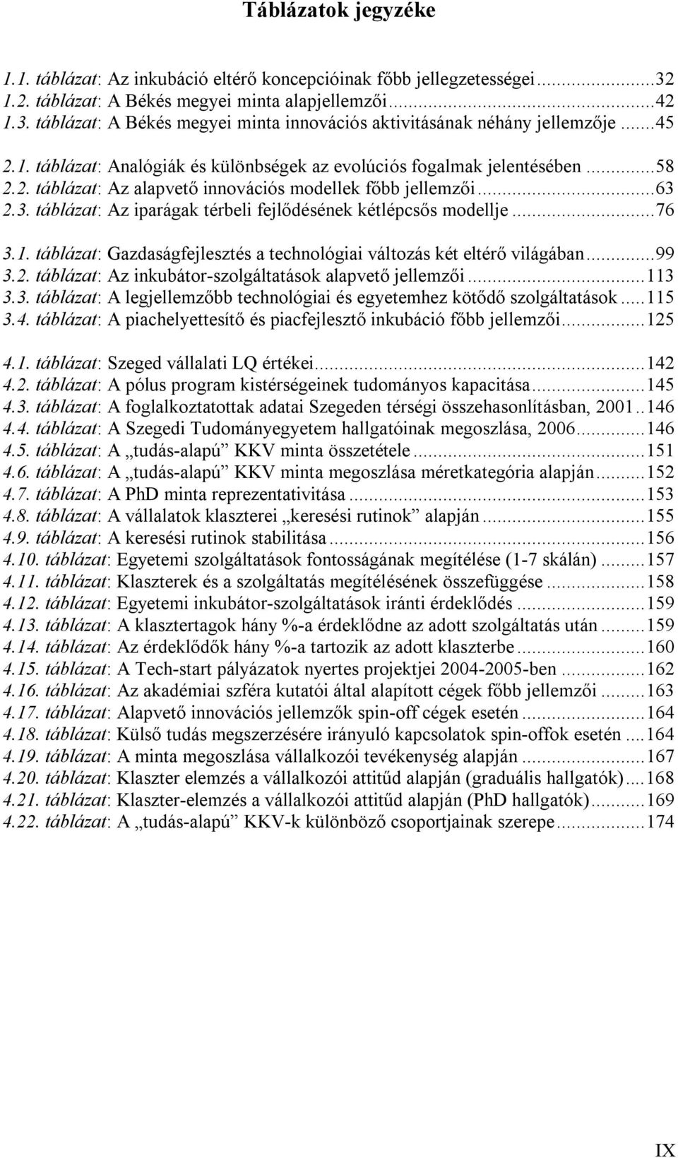 2.3. táblázat: Az iparágak térbeli fejlődésének kétlépcsős modellje...76 3.1. táblázat: Gazdaságfejlesztés a technológiai változás két eltérő világában...99 3.2. táblázat: Az inkubátor-szolgáltatások alapvető jellemzői.