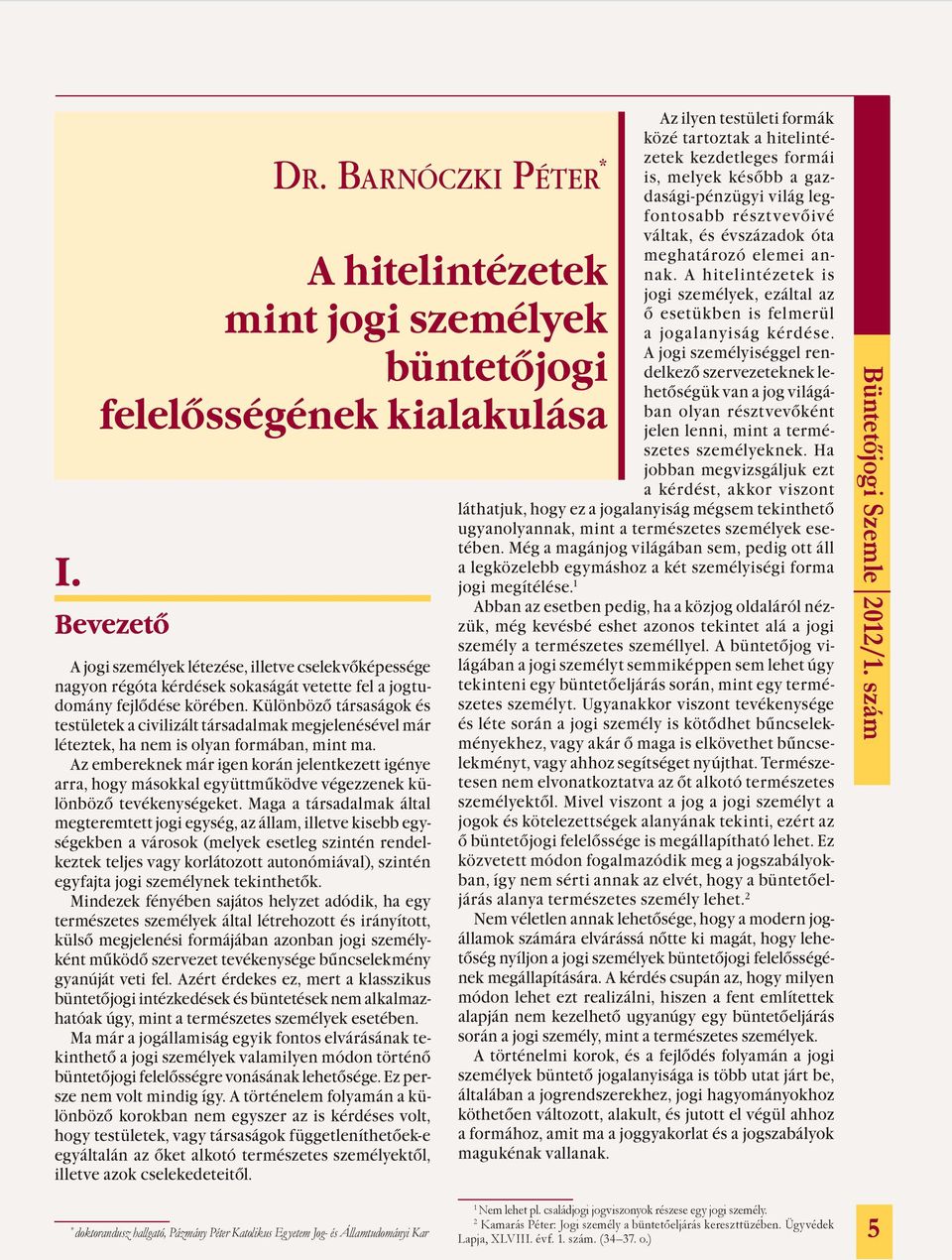 Az embereknek már igen korán jelentkezett igénye arra, hogy másokkal együttműködve végezzenek különböző tevékenységeket.