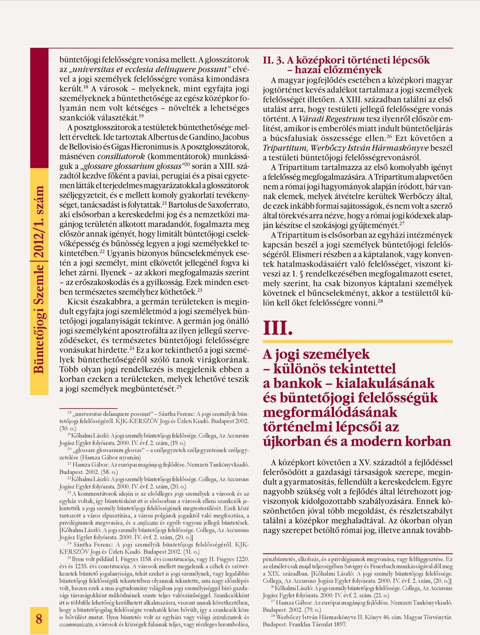 19 A posztglosszátorok a testületek büntethetősége mellett érveltek. Ide tartoztak Albertus de Gandino, Jacobus de Bellovisio és Gigas Hieronimus is.