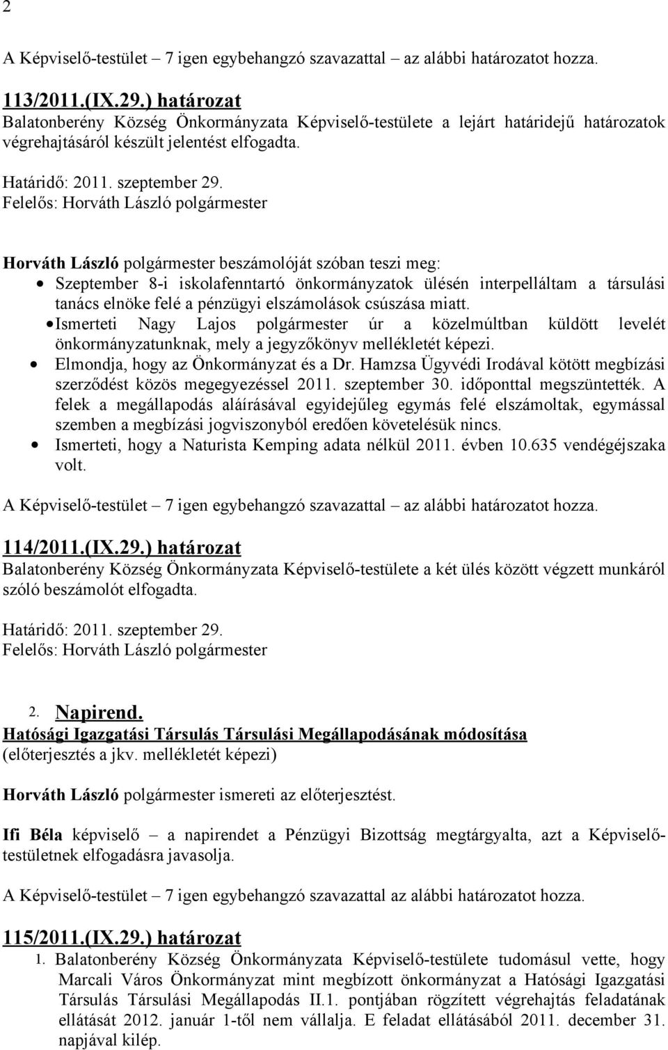 Ismerteti Nagy Lajos polgármester úr a közelmúltban küldött levelét önkormányzatunknak, mely a jegyzőkönyv mellékletét képezi. Elmondja, hogy az Önkormányzat és a Dr.