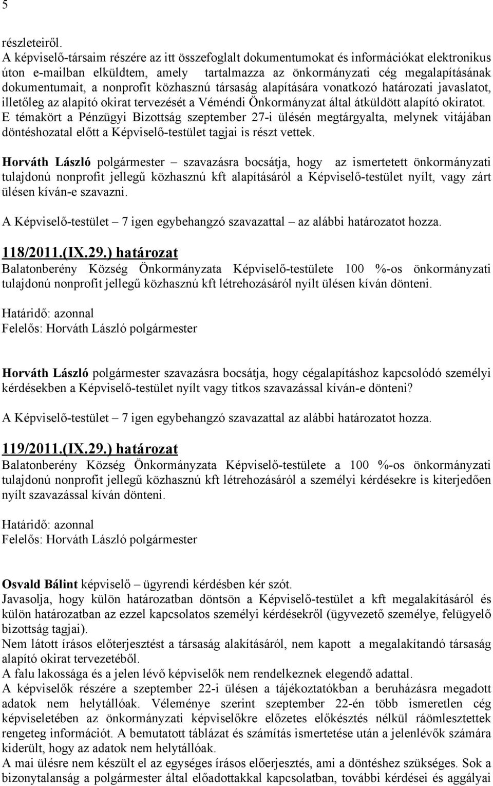 nonprofit közhasznú társaság alapítására vonatkozó határozati javaslatot, illetőleg az alapító okirat tervezését a Véméndi Önkormányzat által átküldött alapító okiratot.