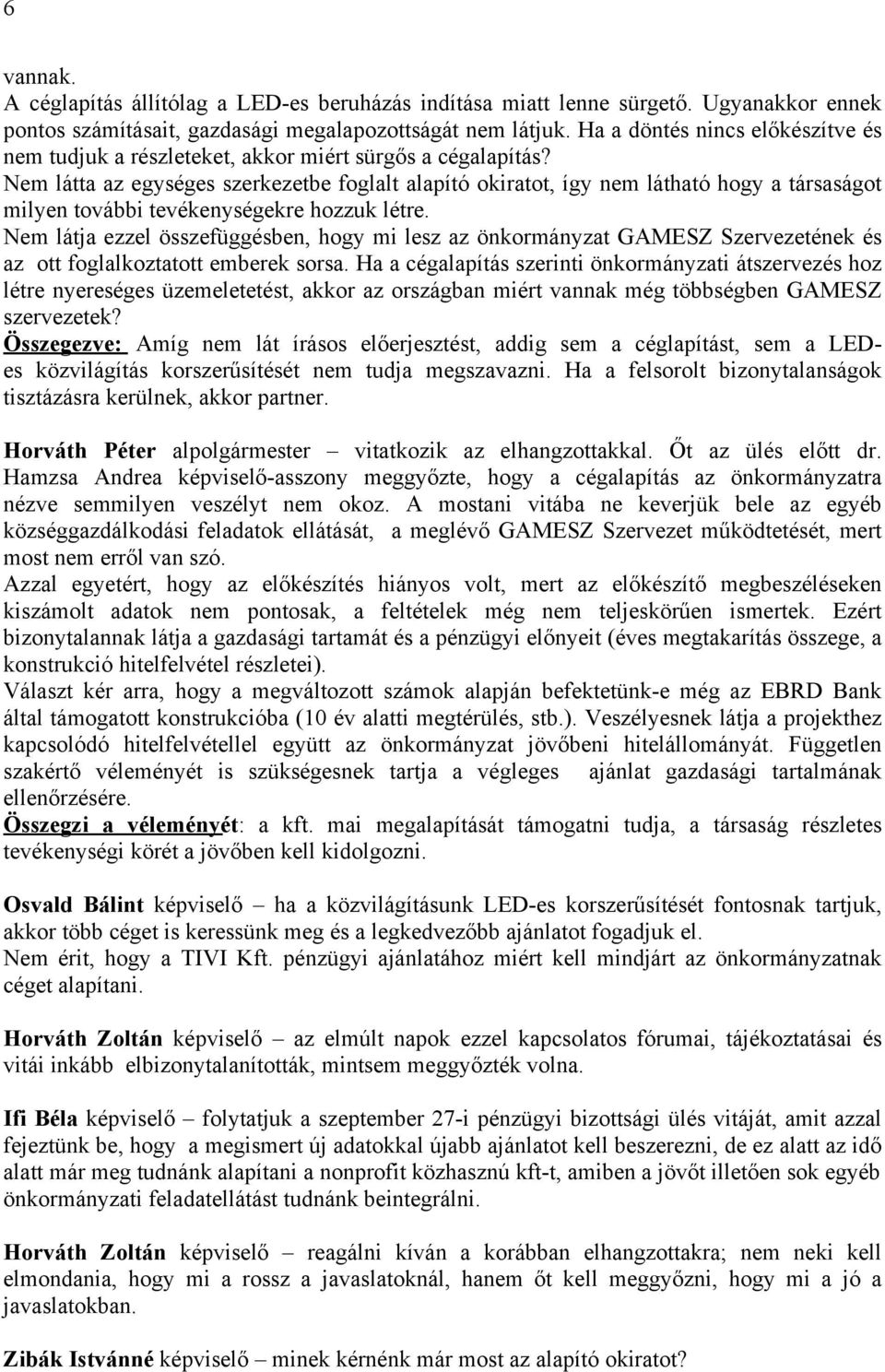 Nem látta az egységes szerkezetbe foglalt alapító okiratot, így nem látható hogy a társaságot milyen további tevékenységekre hozzuk létre.