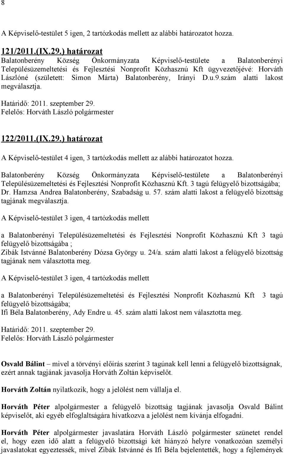 Márta) Balatonberény, Irányi D.u.9.szám alatti lakost megválasztja. 122/2011.(IX.29.) határozat A Képviselő-testület 4 igen, 3 tartózkodás mellett az alábbi határozatot hozza.