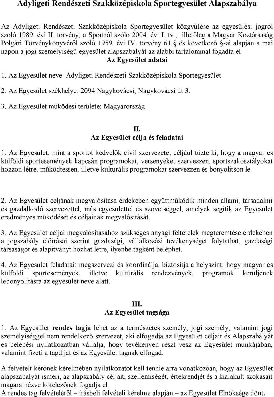 és következő -ai alapján a mai napon a jogi személyiségű egyesület alapszabályát az alábbi tartalommal fogadta el Az Egyesület adatai 1.