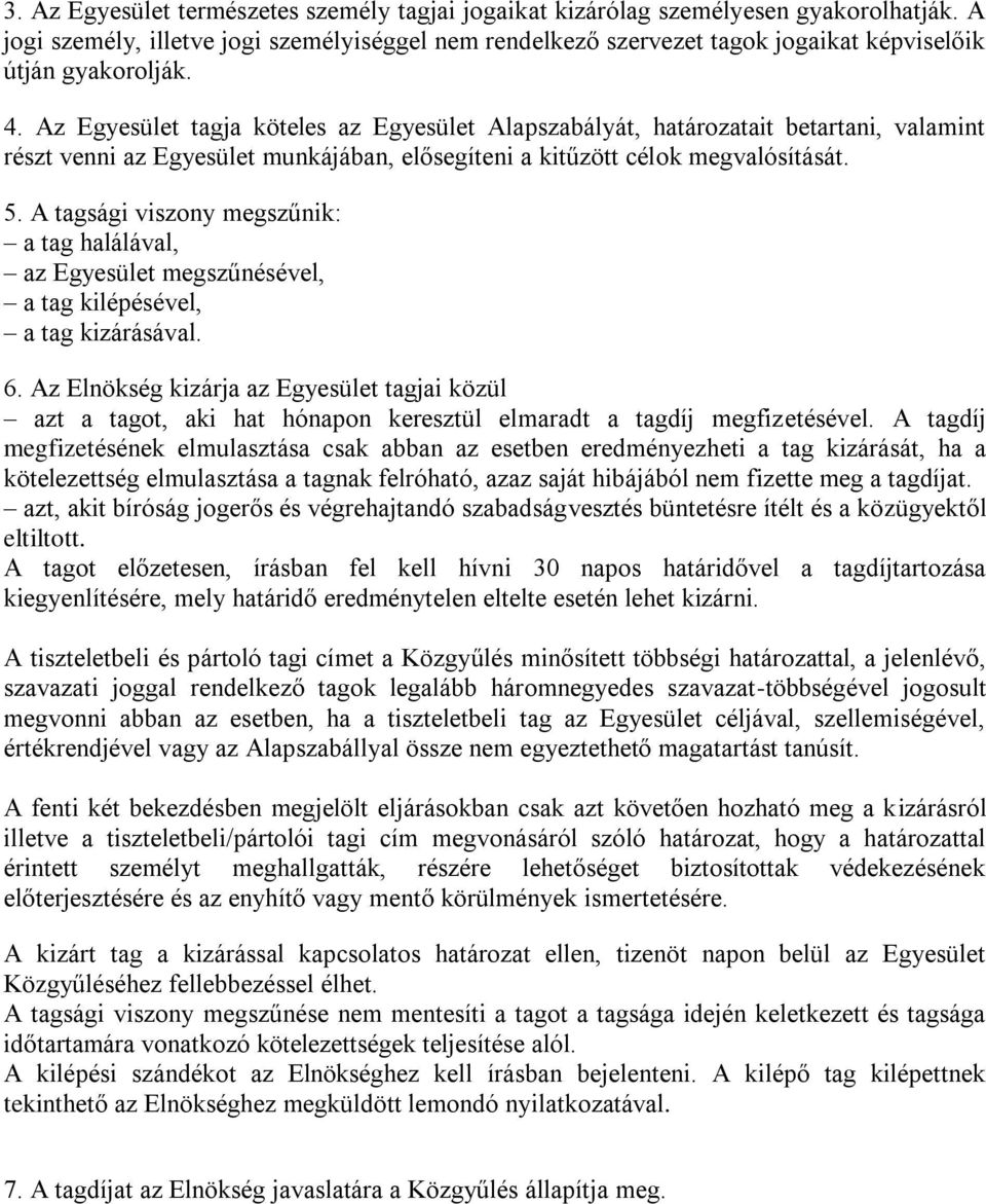 Az Egyesület tagja köteles az Egyesület Alapszabályát, határozatait betartani, valamint részt venni az Egyesület munkájában, elősegíteni a kitűzött célok megvalósítását. 5.