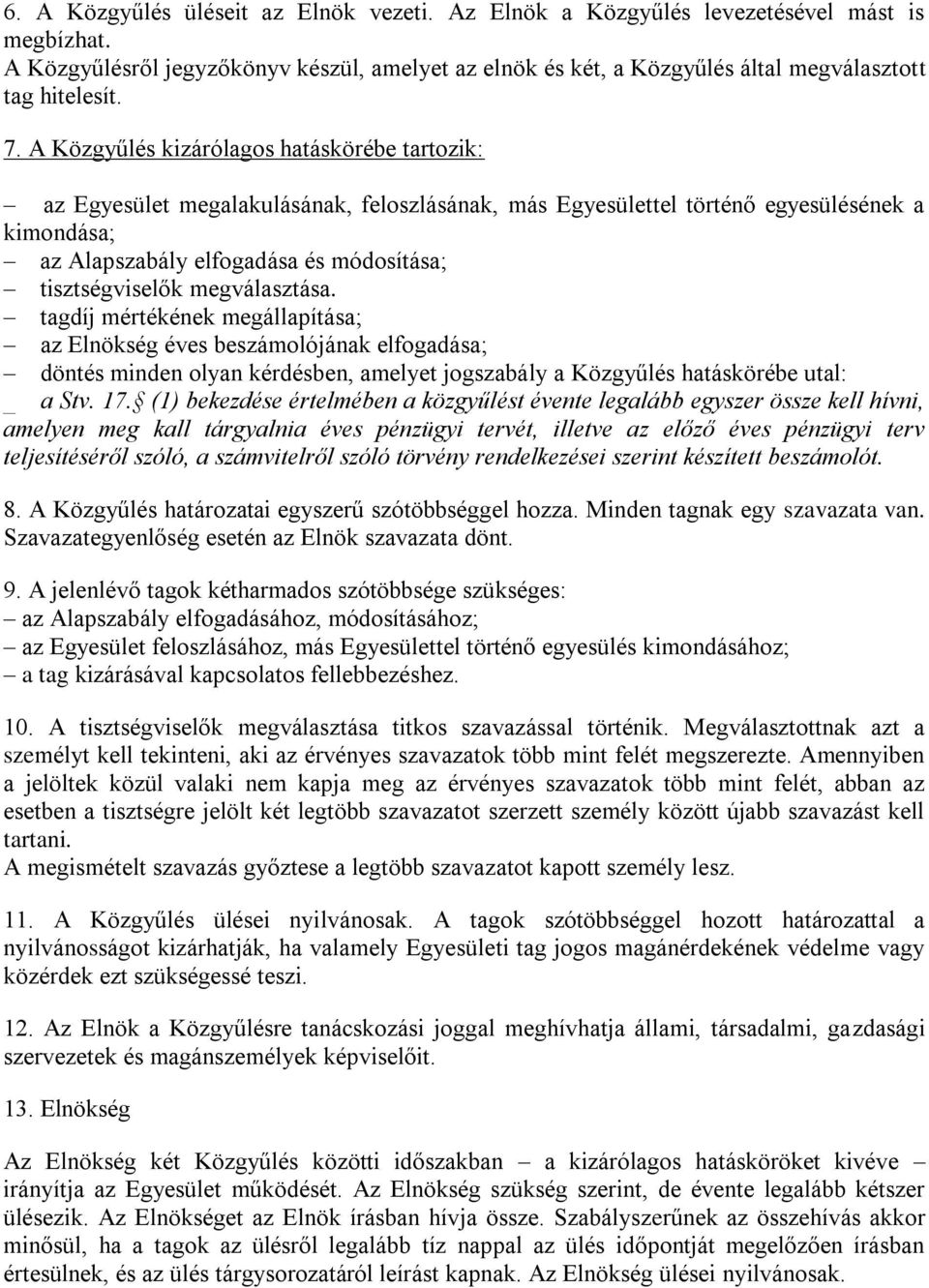 tisztségviselők megválasztása. tagdíj mértékének megállapítása; az Elnökség éves beszámolójának elfogadása; döntés minden olyan kérdésben, amelyet jogszabály a Közgyűlés hatáskörébe utal: _ a Stv. 17.