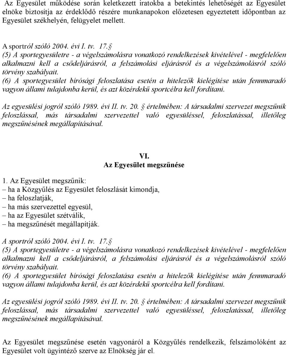 (5) A sportegyesületre - a végelszámolásra vonatkozó rendelkezések kivételével - megfelelően alkalmazni kell a csődeljárásról, a felszámolási eljárásról és a végelszámolásról szóló törvény szabályait.