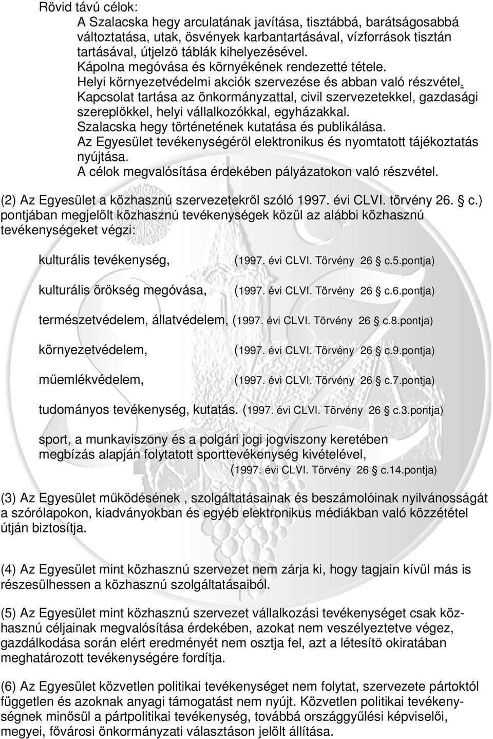 Kapcsolat tartása az önkormányzattal, civil szervezetekkel, gazdasági szereplőkkel, helyi vállalkozókkal, egyházakkal. Szalacska hegy történetének kutatása és publikálása.