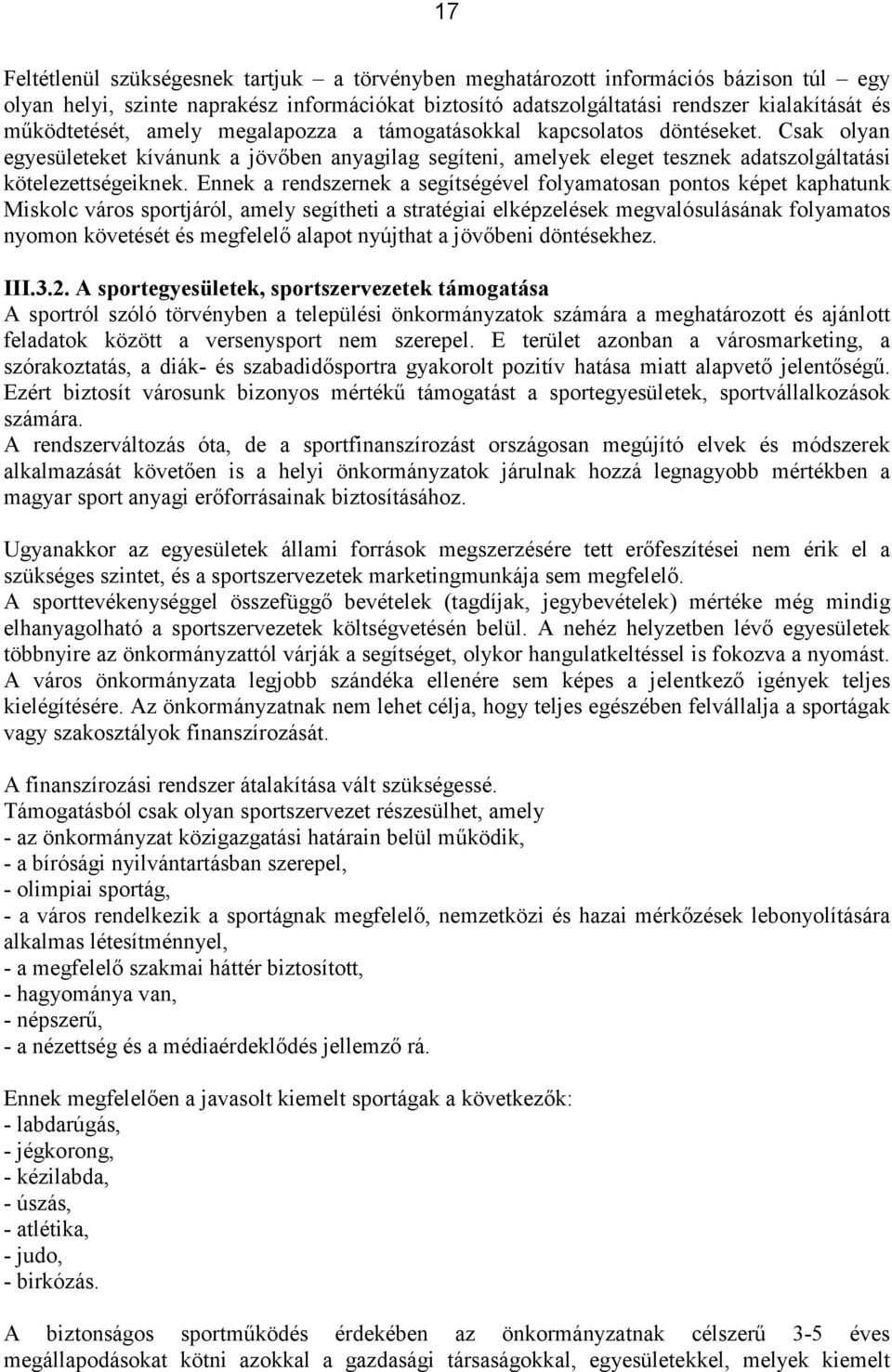 Ennek a rendszernek a segítségével folyamatosan pontos képet kaphatunk Miskolc város sportjáról, amely segítheti a stratégiai elképzelések megvalósulásának folyamatos nyomon követését és megfelelő