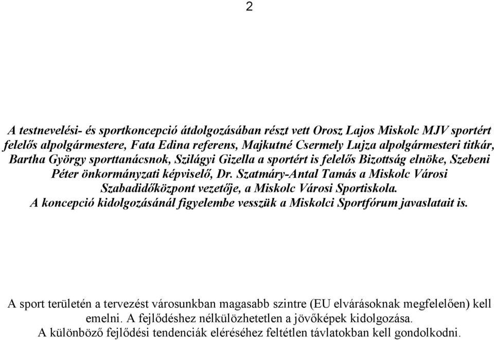 Szatmáry-Antal Tamás a Miskolc Városi Szabadidőközpont vezetője, a Miskolc Városi Sportiskola. A koncepció kidolgozásánál figyelembe vesszük a Miskolci Sportfórum javaslatait is.