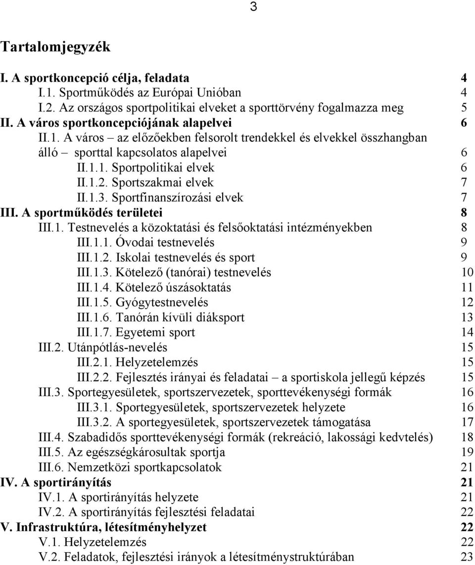 Sportszakmai elvek 7 II.1.3. Sportfinanszírozási elvek 7 III. A sportműködés területei 8 III.1. Testnevelés a közoktatási és felsőoktatási intézményekben 8 III.1.1. Óvodai testnevelés 9 III.1.2.