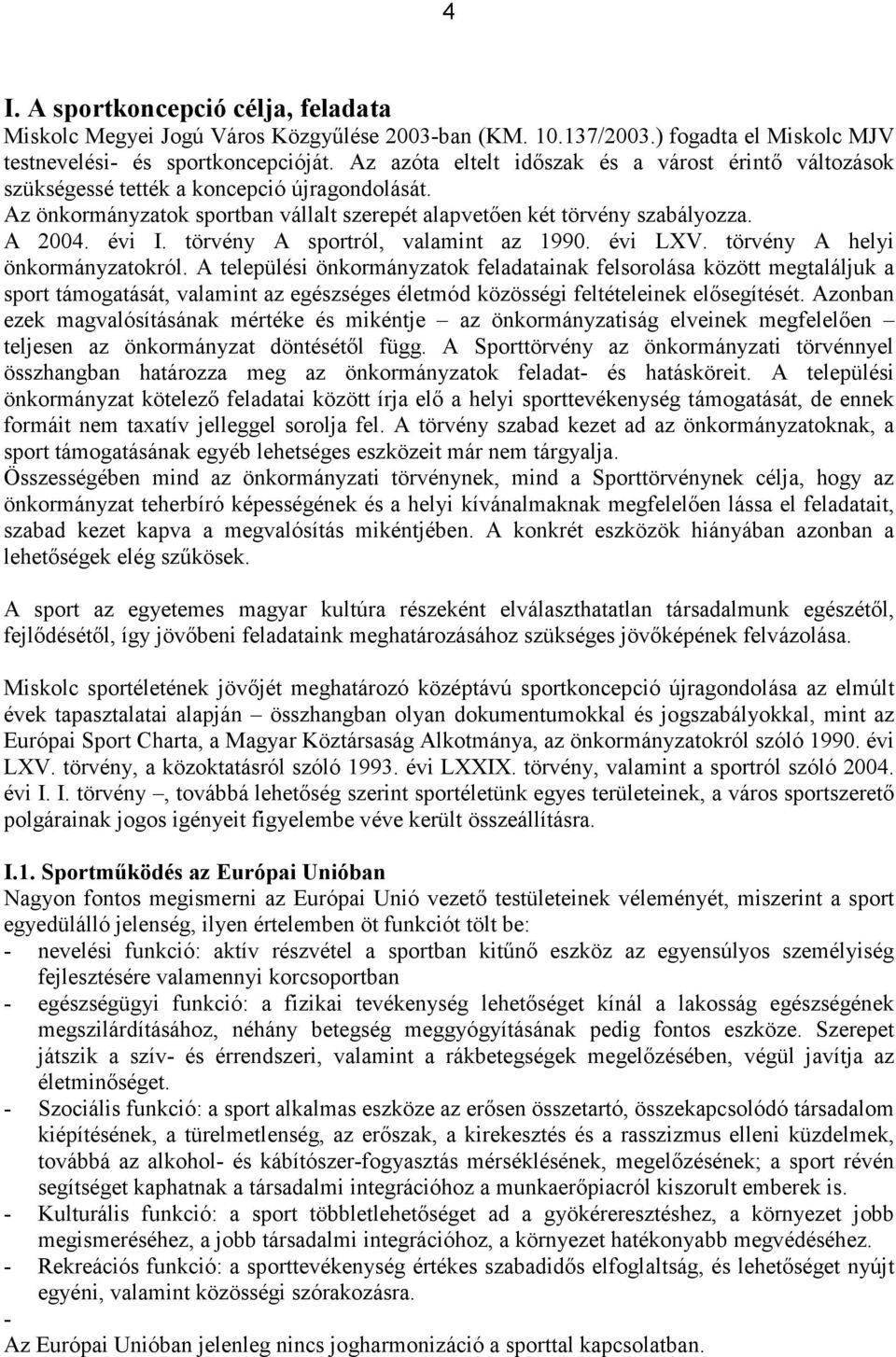 törvény A sportról, valamint az 1990. évi LXV. törvény A helyi önkormányzatokról.